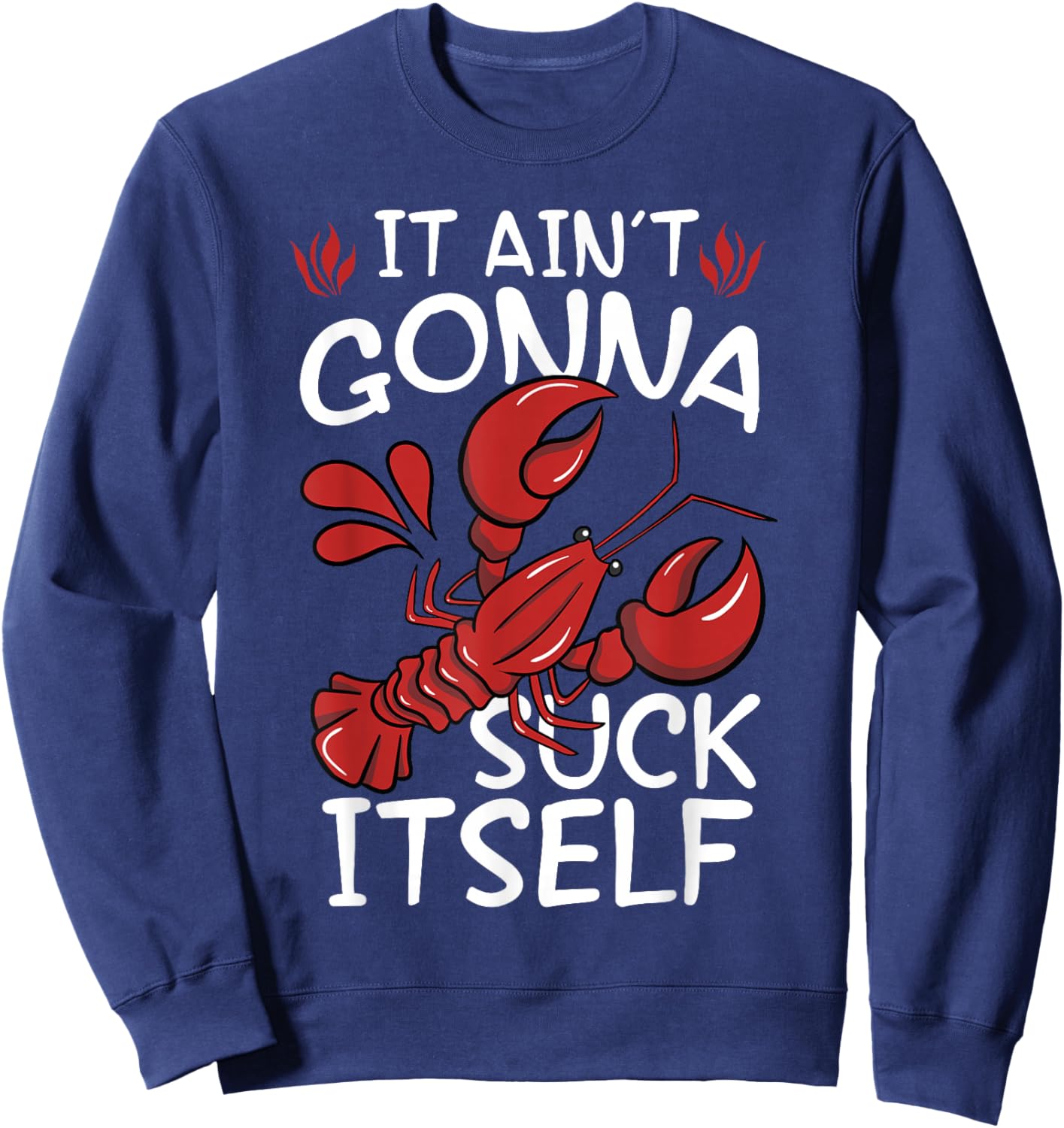 It Aint Gonna Suck Itself Louisiana Crawfish Boil Men Women Sweatshirt - Sweatshirt | Navy