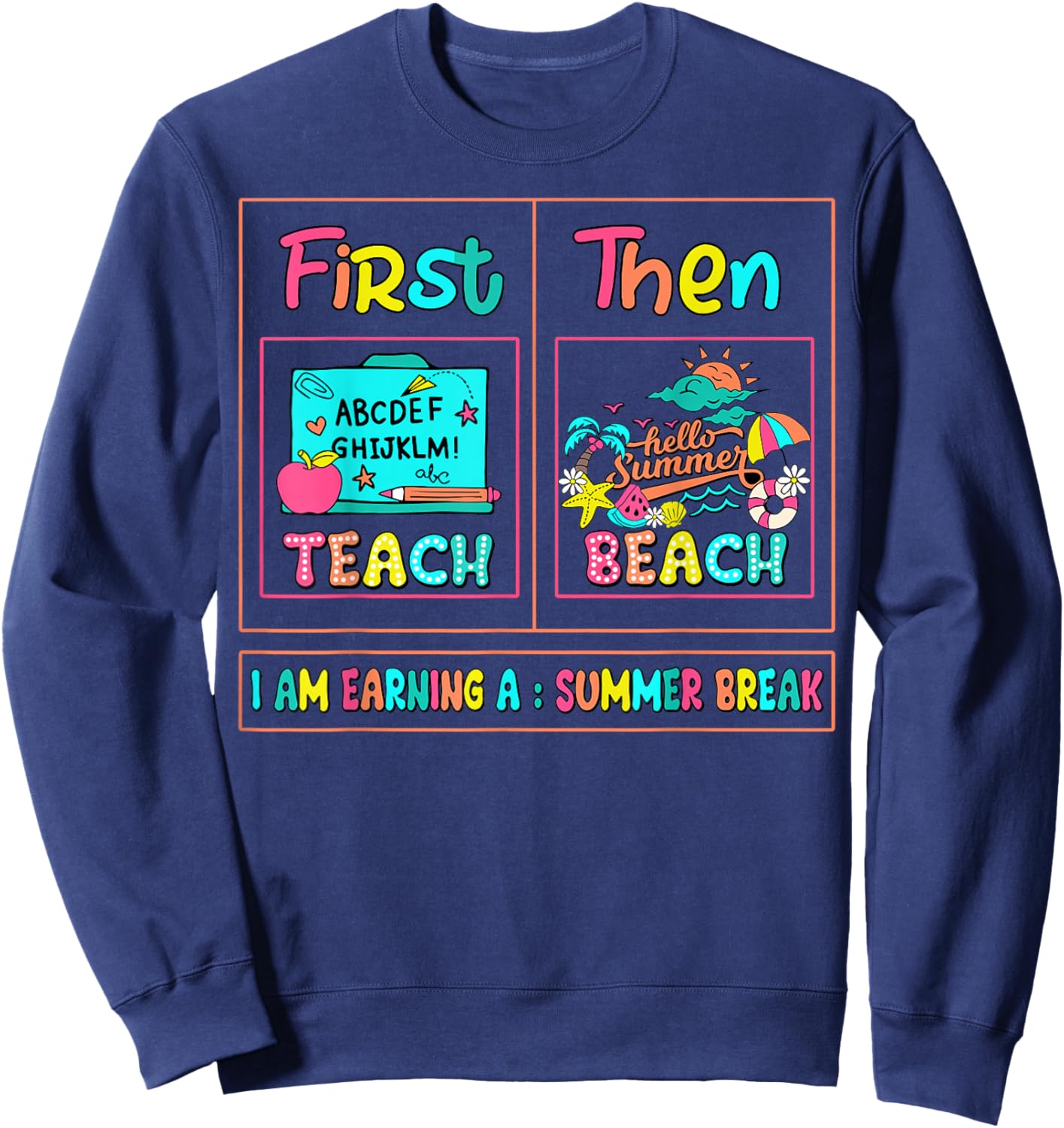 First Teach Then Beach I Am Earning A Summer Break Teachers Sweatshirt - Sweatshirt | Navy