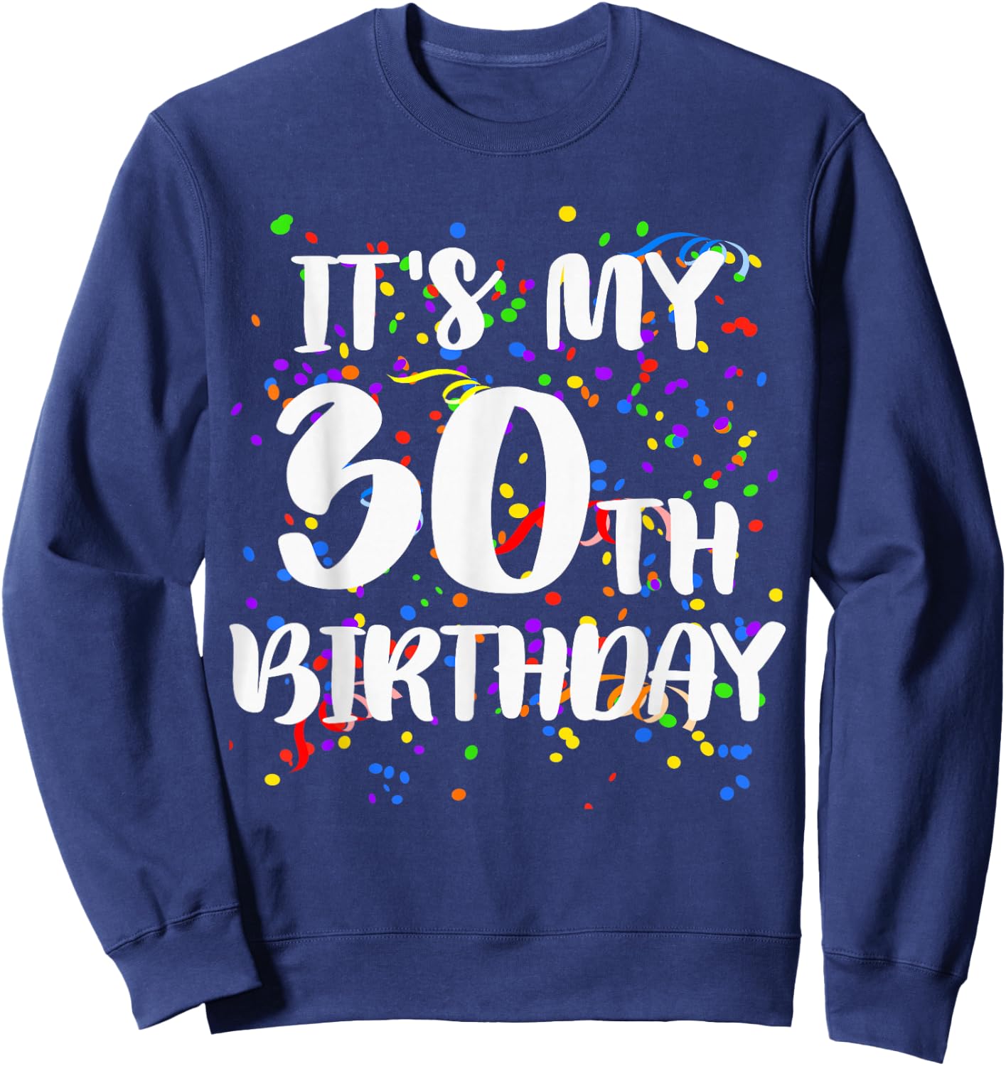Its My 30th Birthday Shirt Happy Birthday Funny Gift Sweatshirt - Sweatshirt | Navy