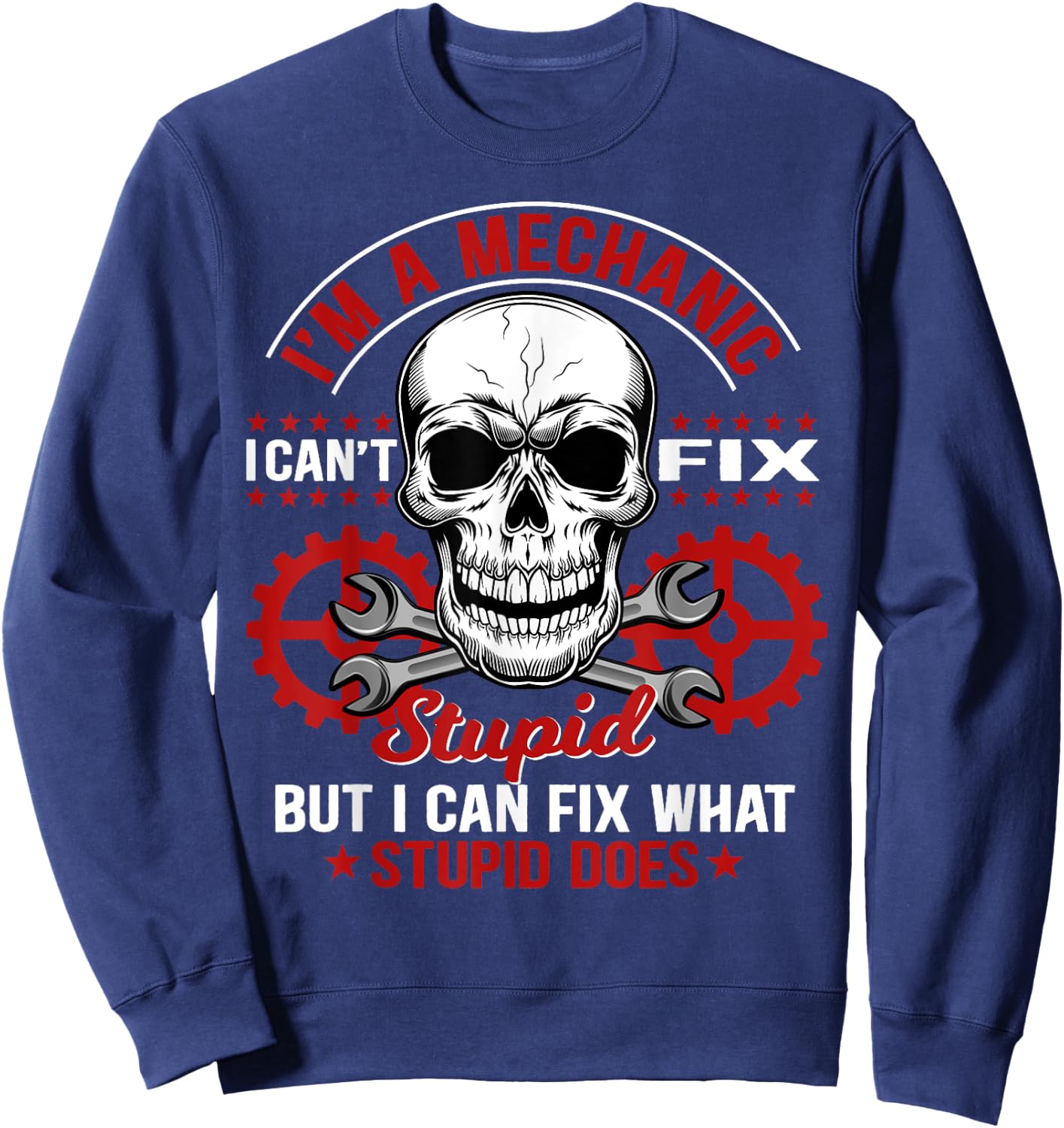 I'm A Mechanic I Can't Fix Stupid Funny Mechanic Sweatshirt - Sweatshirt | Navy