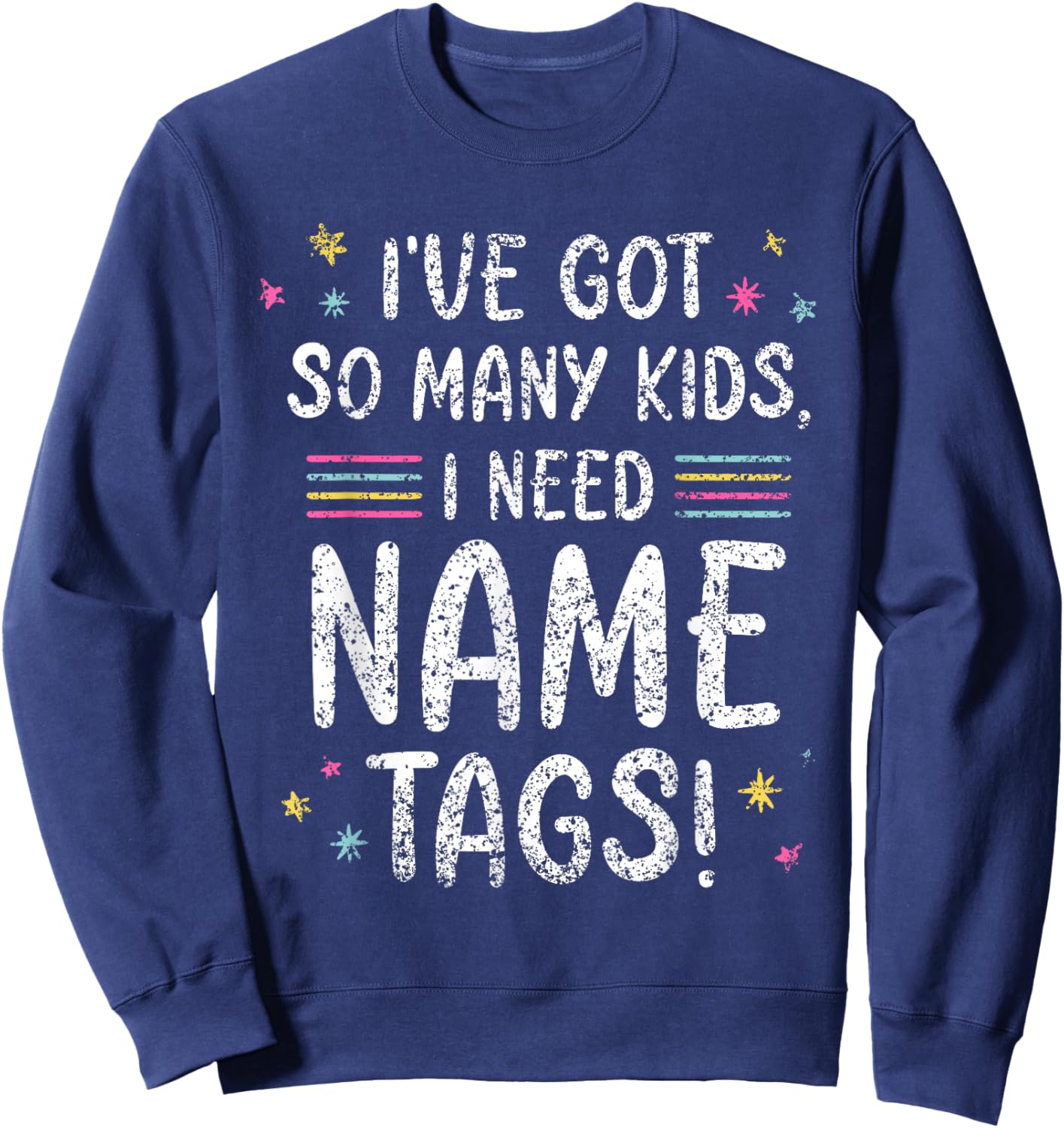 I've Got So Many Kids I Need Name Tags Mom Mommy Mother Mama Sweatshirt - Sweatshirt | Navy