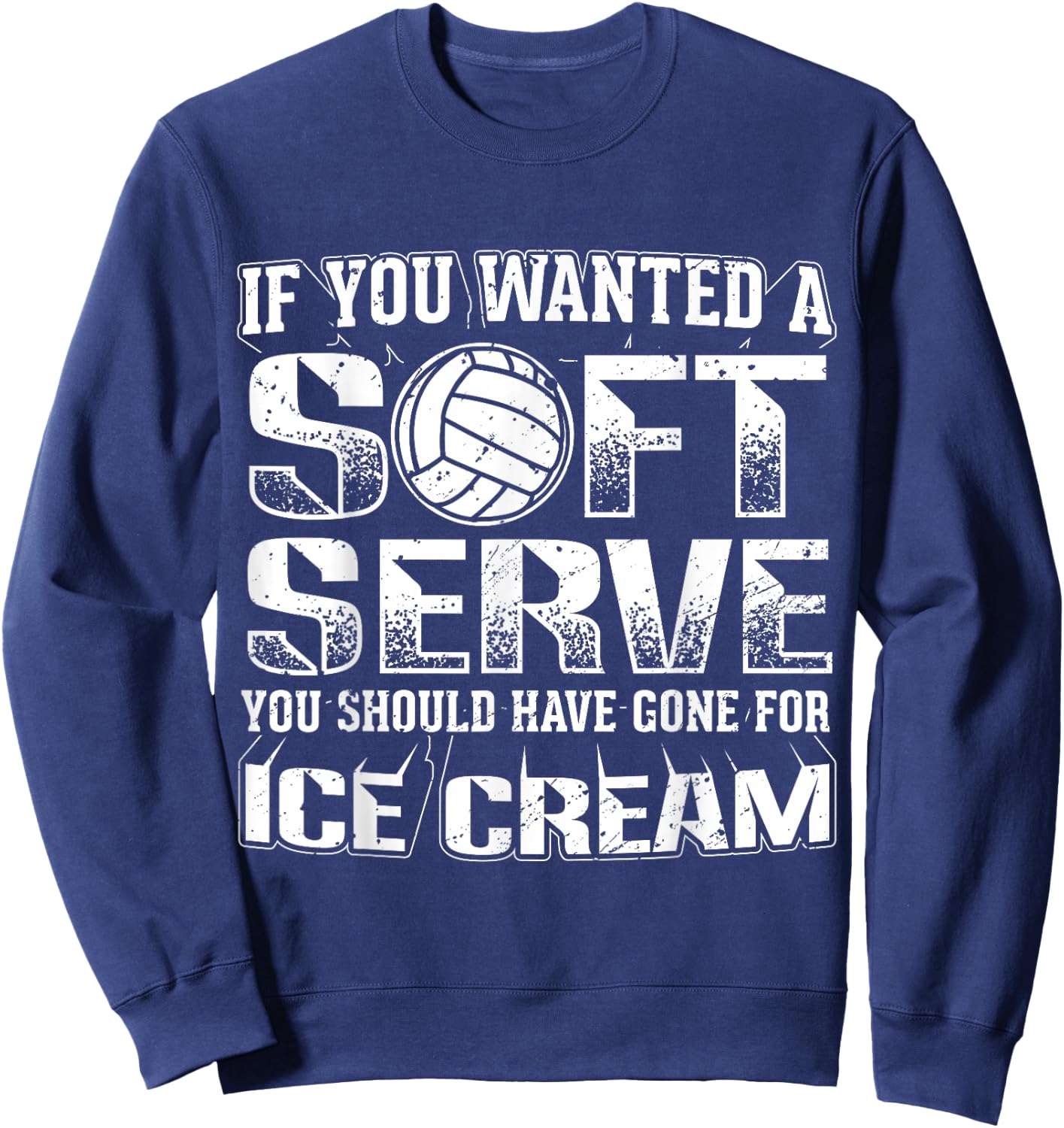 If You Wanted a Soft Serve Go for Ice Cream Volleyball Shirt Sweatshirt - Sweatshirt | Navy