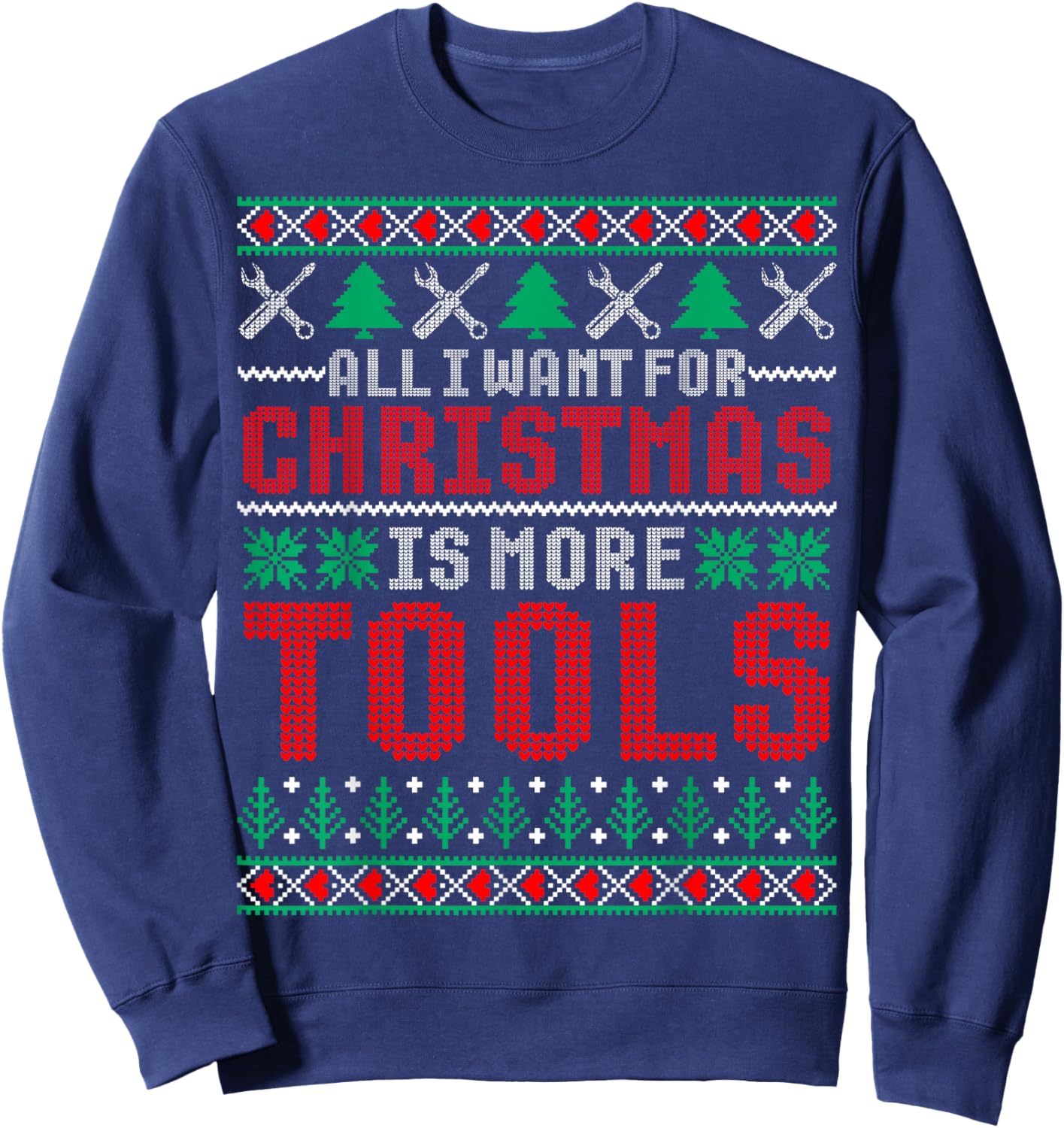 I Want is More Tools Handyman Dad & Mechanic Christmas Sweatshirt - Sweatshirt | Navy