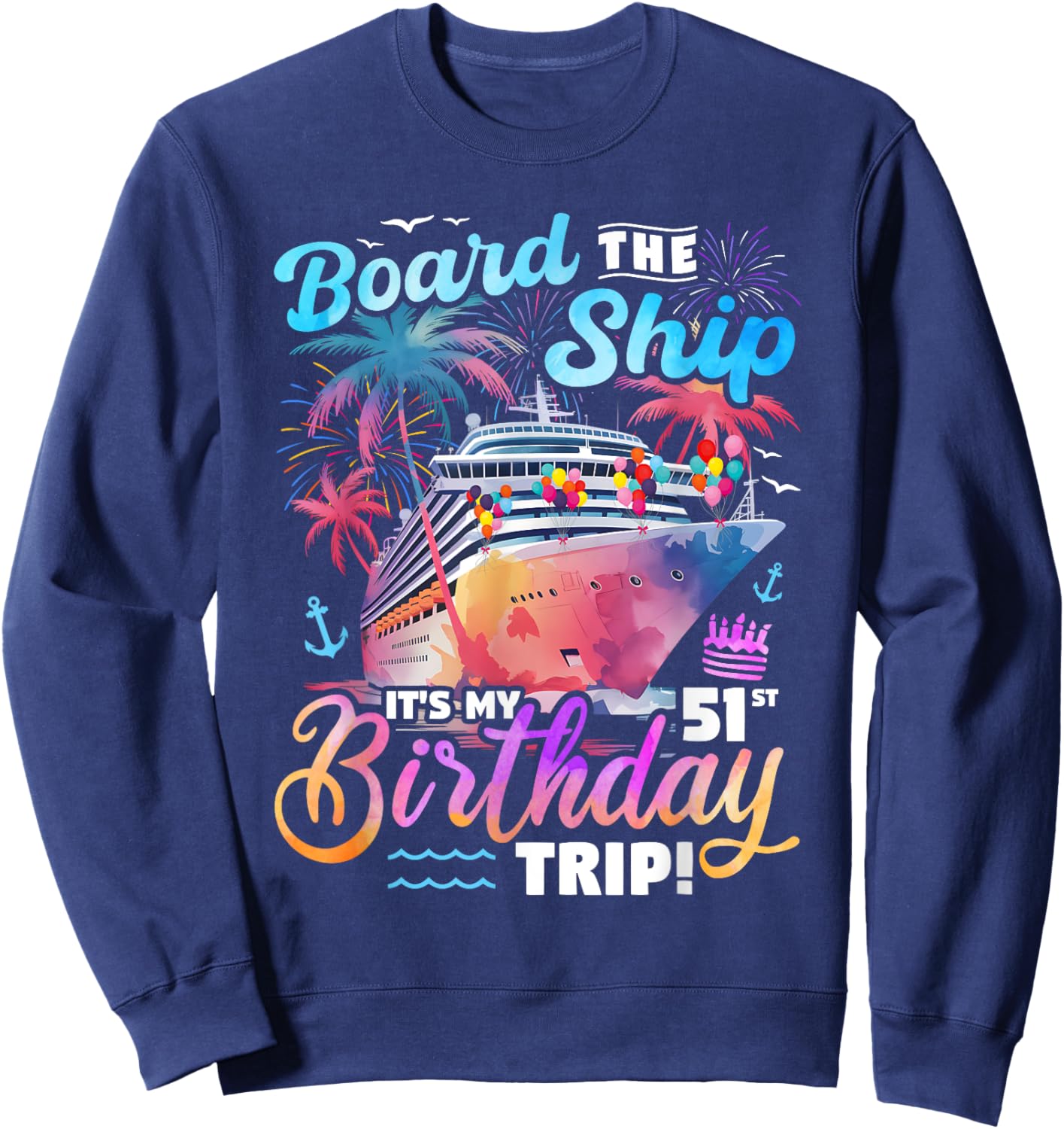 Board The Ship It's My 51st Birthday Trip Cruise Birthday Sweatshirt - Sweatshirt | Navy