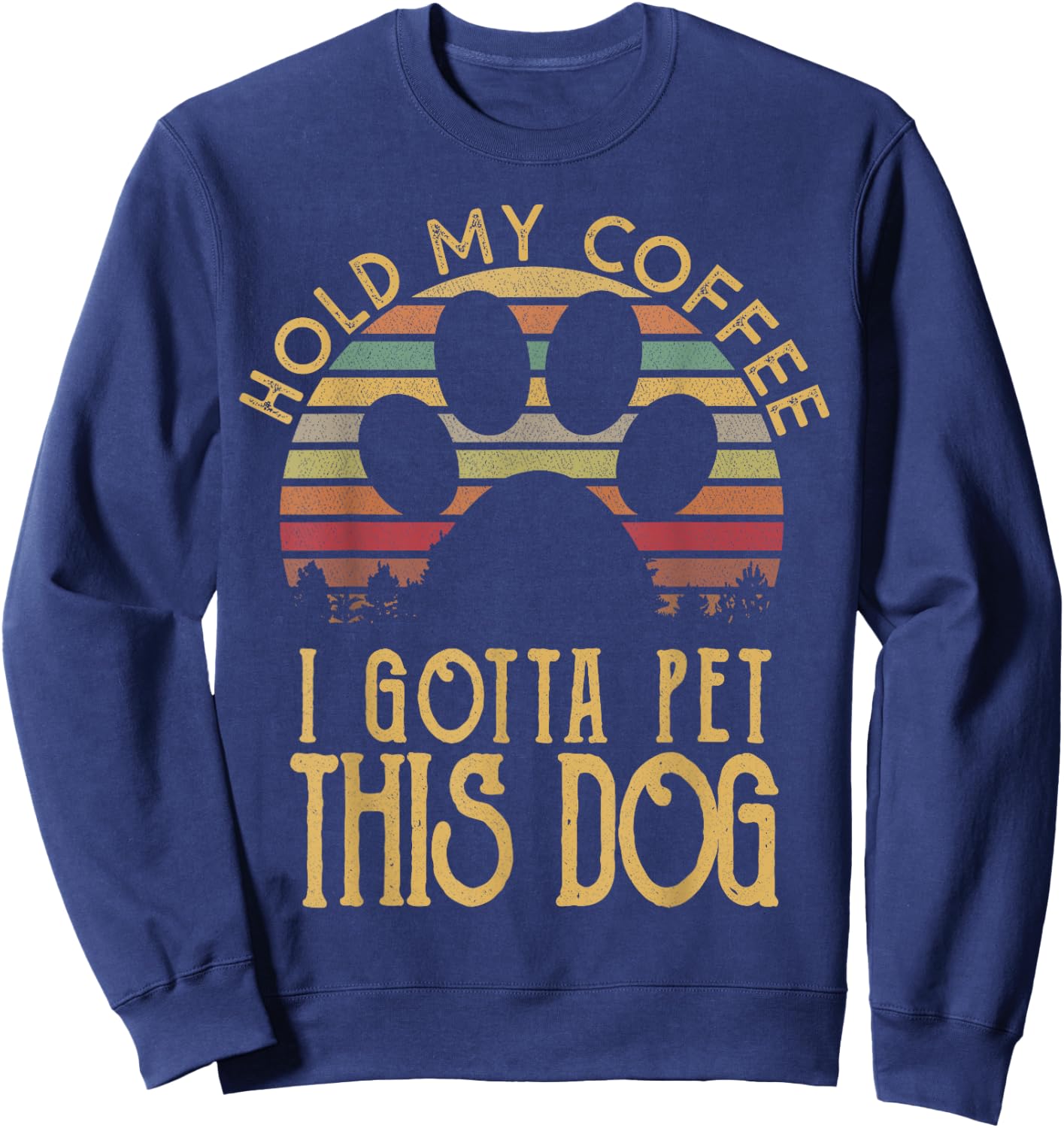 Hold My Coffee I Gotta Pet This Dog Funny Drink Gift Sweatshirt - Sweatshirt | Navy
