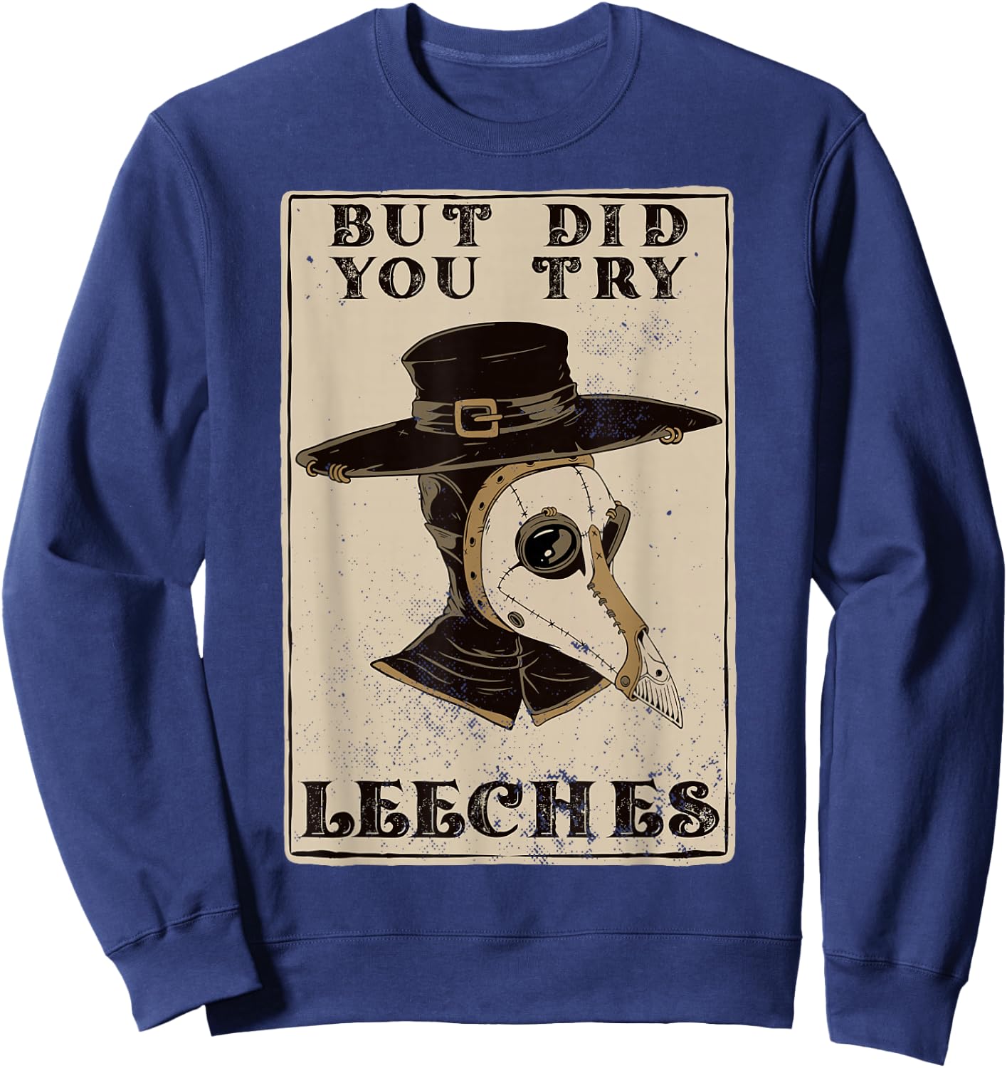 But Did You Try Leeches Plague Doctor Middle Age Medicines Sweatshirt - Sweatshirt | Navy