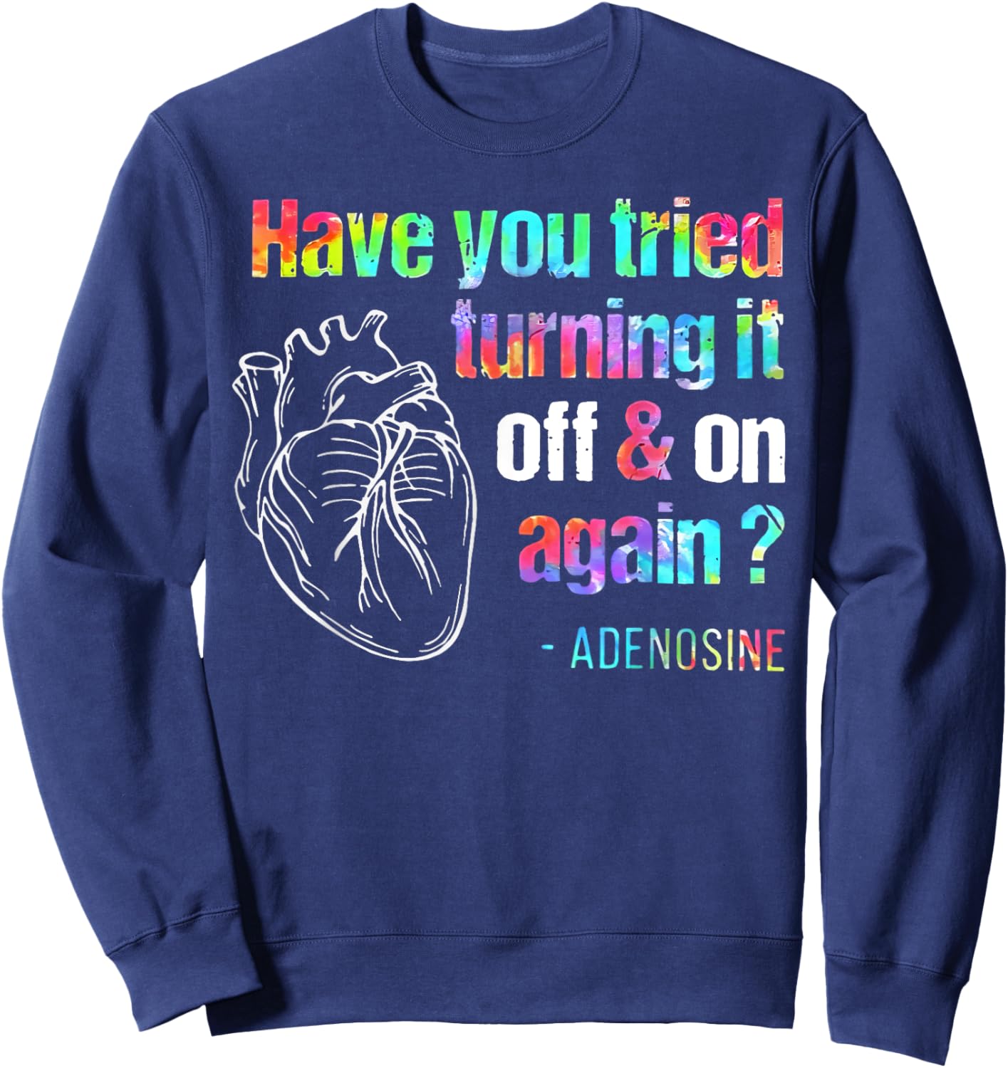 Have You Tried Turning It Off And On Again Adenosine Heart Sweatshirt - Sweatshirt | Navy