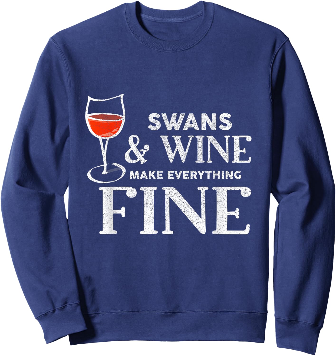 SWANS And Wine Make Everything Fine Shirt Funny SWAN Sweatshirt - Sweatshirt | Navy