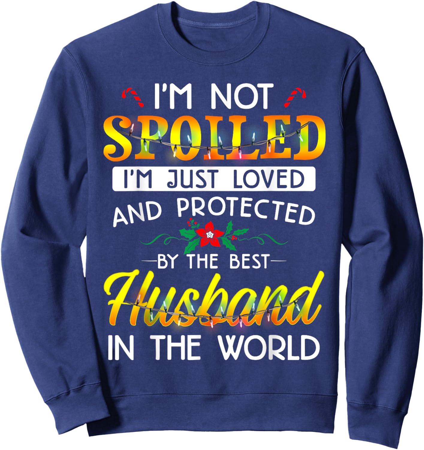 I'm Not Spoiled I'm Just Loved And Protected Best Husband Sweatshirt - Sweatshirt | Navy