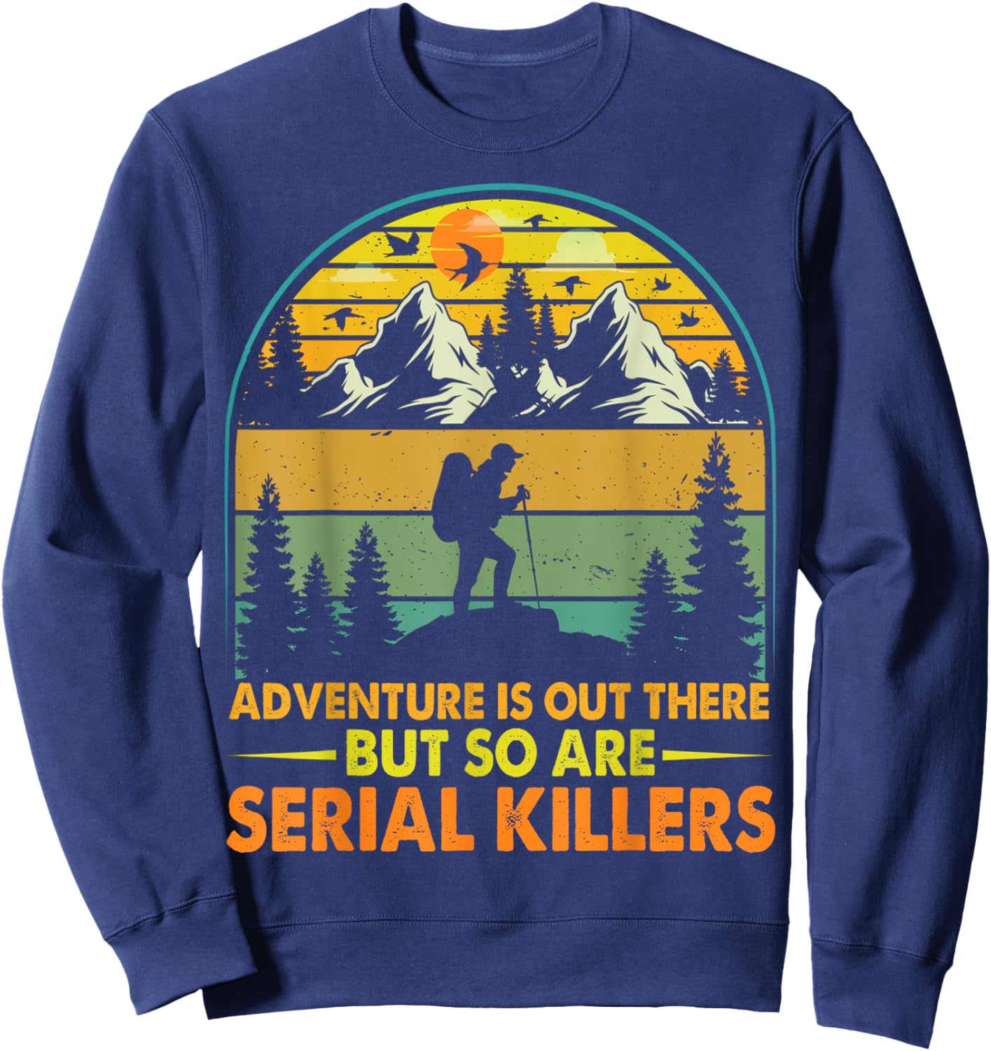 Camping Adventure Is Out There But So Are Serial Killers Sweatshirt - Sweatshirt | Navy