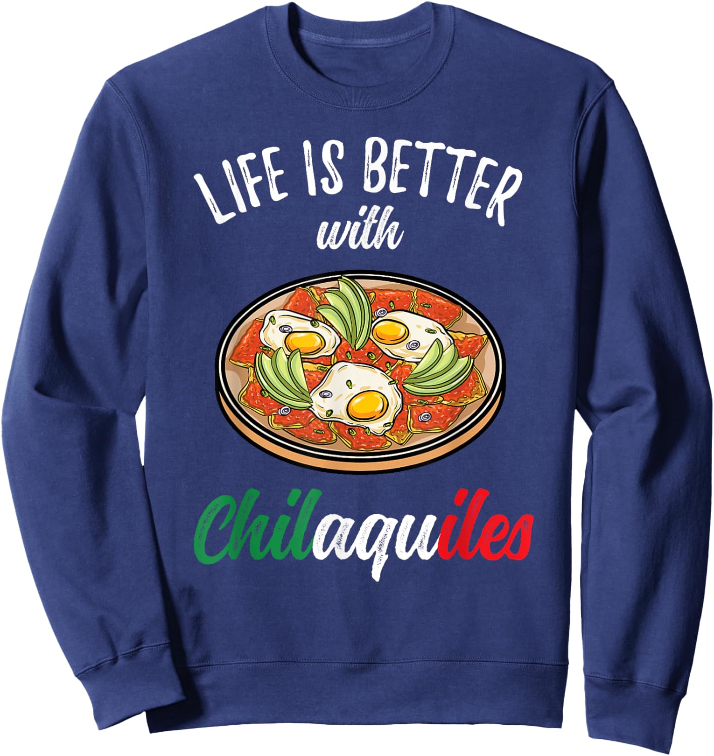 Mexican Food Life Is Better With Chilaquiles Sweatshirt - Sweatshirt | Navy