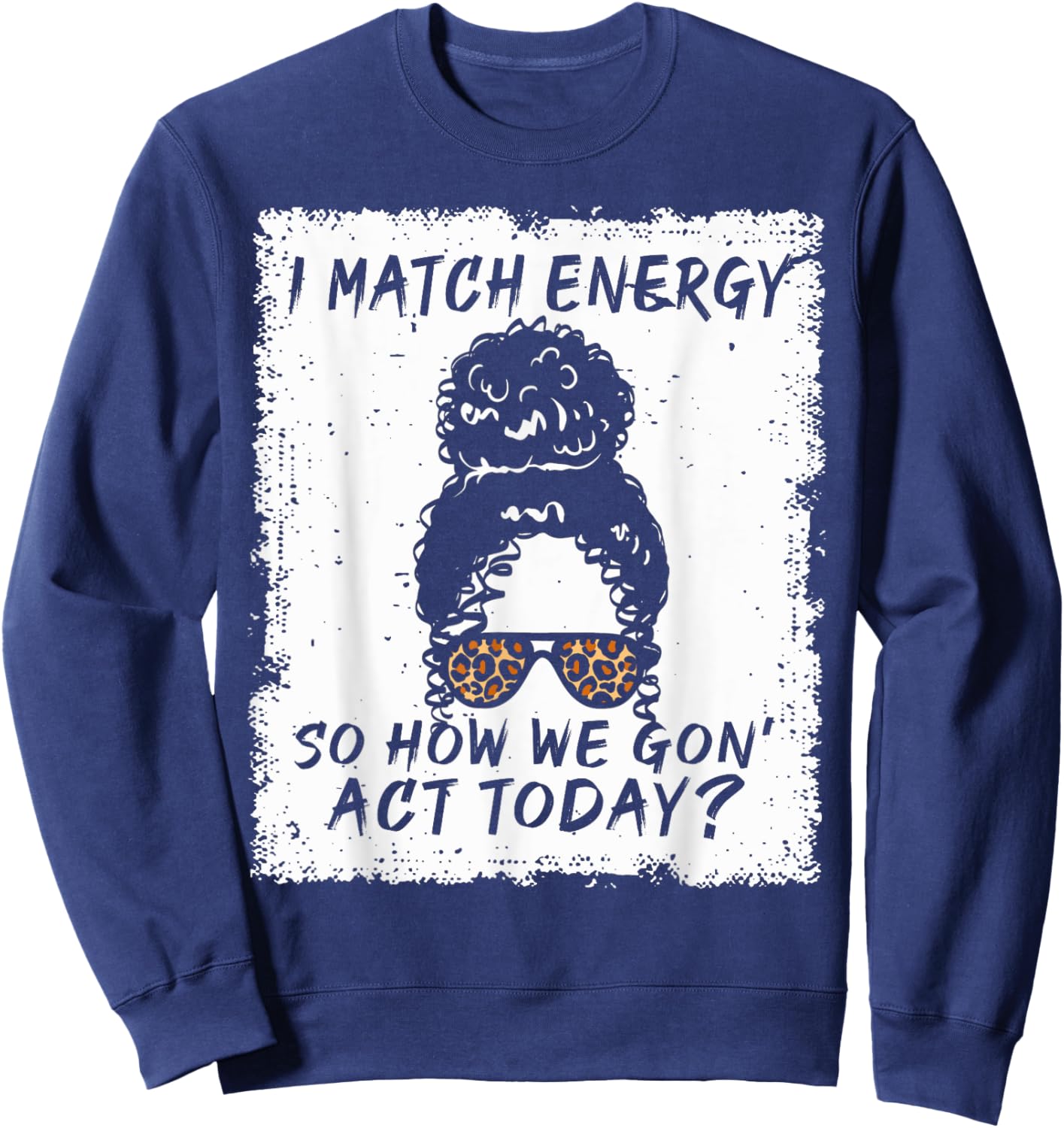 I Match Energy So How We Gon' Act Today Funny Sarcasm Quotes Sweatshirt - Sweatshirt | Navy