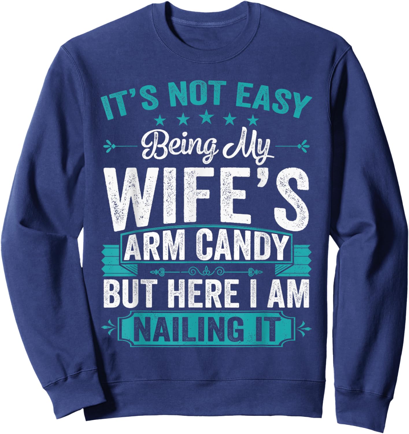 Its Not Easy Being My Wife's Arm Candy Funny Husband Sweatshirt - Sweatshirt | Navy