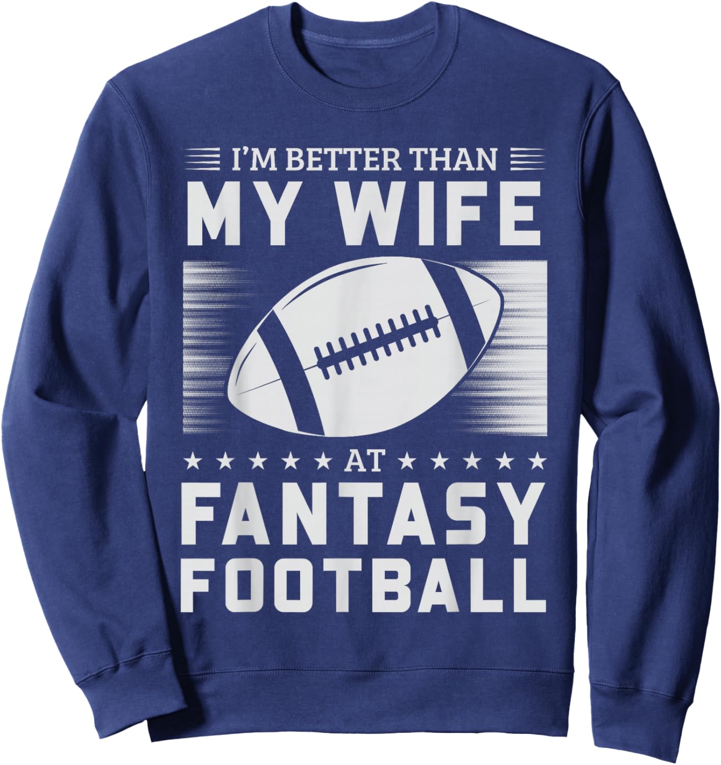 I'm Better Than My Wife At Fantasy Football Sweatshirt - Sweatshirt | Navy