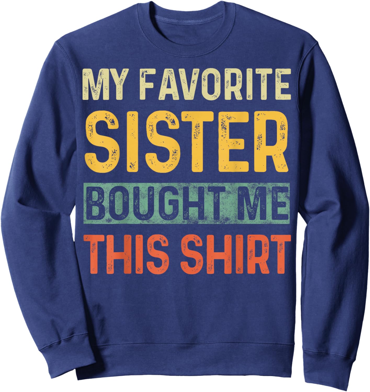 My Favorite Sister Bought Me This Shirt Funny Saying Retro Sweatshirt - Sweatshirt | Navy