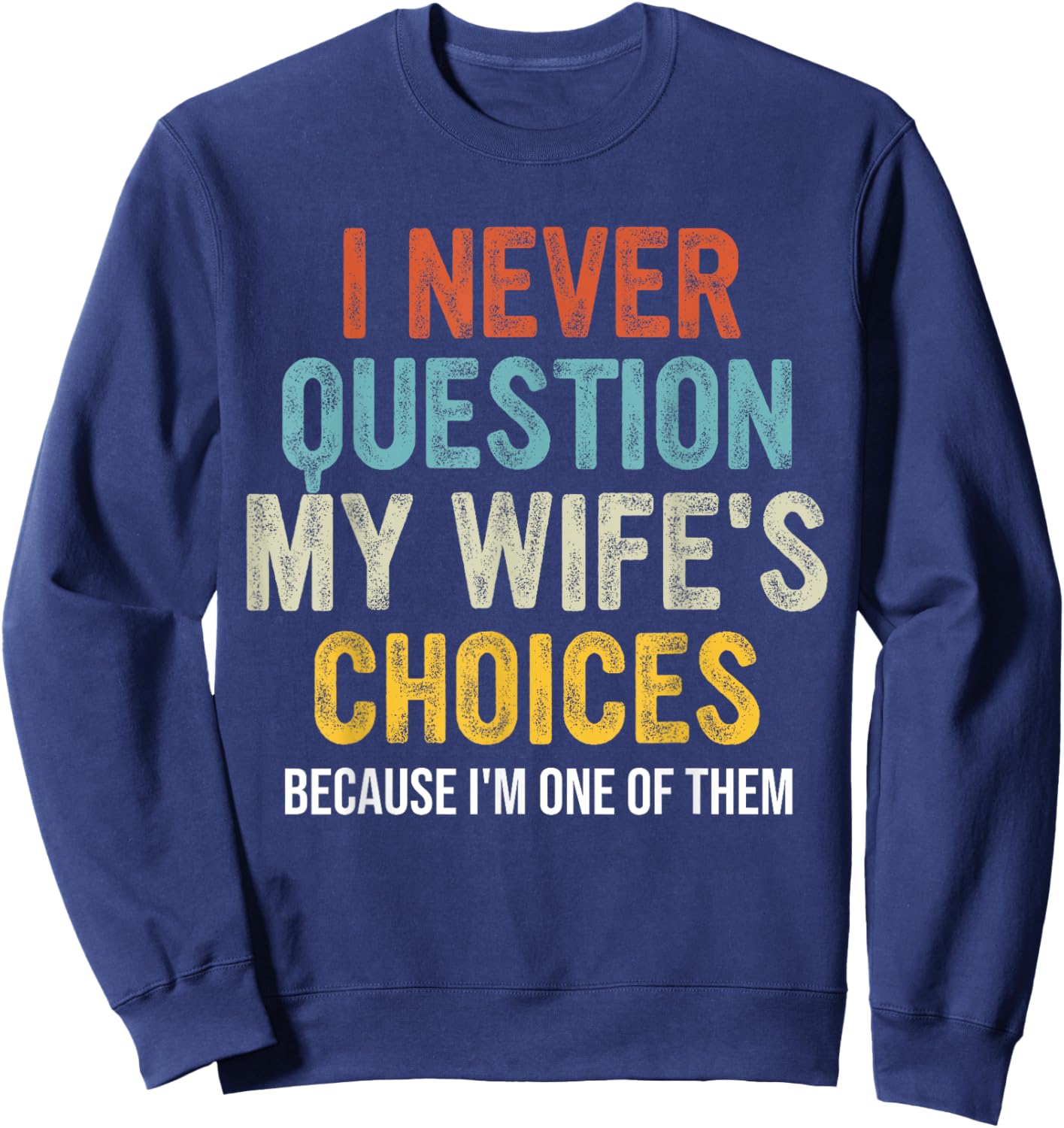 Funny Husband, I Never Question My Wife's Choices Sweatshirt - Sweatshirt | Navy