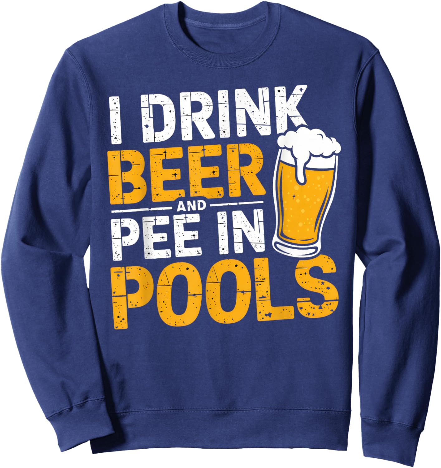 I Drink Beer And Pee In Pools Funny Beer Lover Pool Joke Sweatshirt - Sweatshirt | Navy
