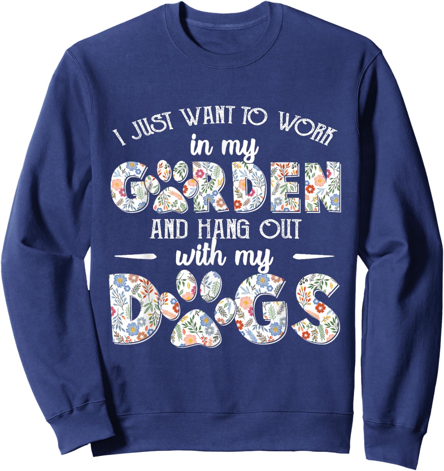 I Just Want To Work In My Garden And Hang Out With My Dogs Sweatshirt - Sweatshirt | Navy