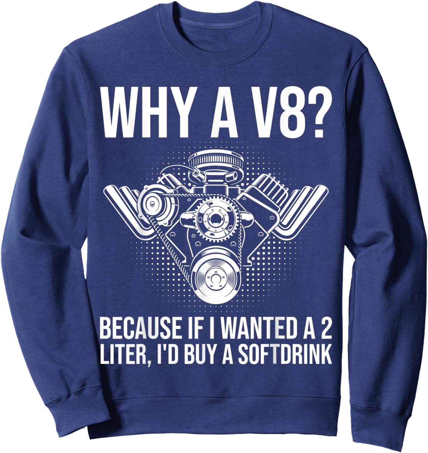 Why A V8... Funny Car Guy Hot Rod V8 Engine Muscle Car Lover Sweatshirt - Sweatshirt | Navy
