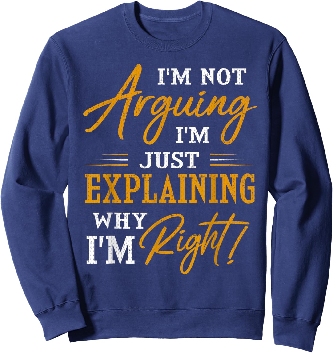 I'm not arguing, I'm just explaining why I'm RIGHT! Sweatshirt - Sweatshirt | Navy