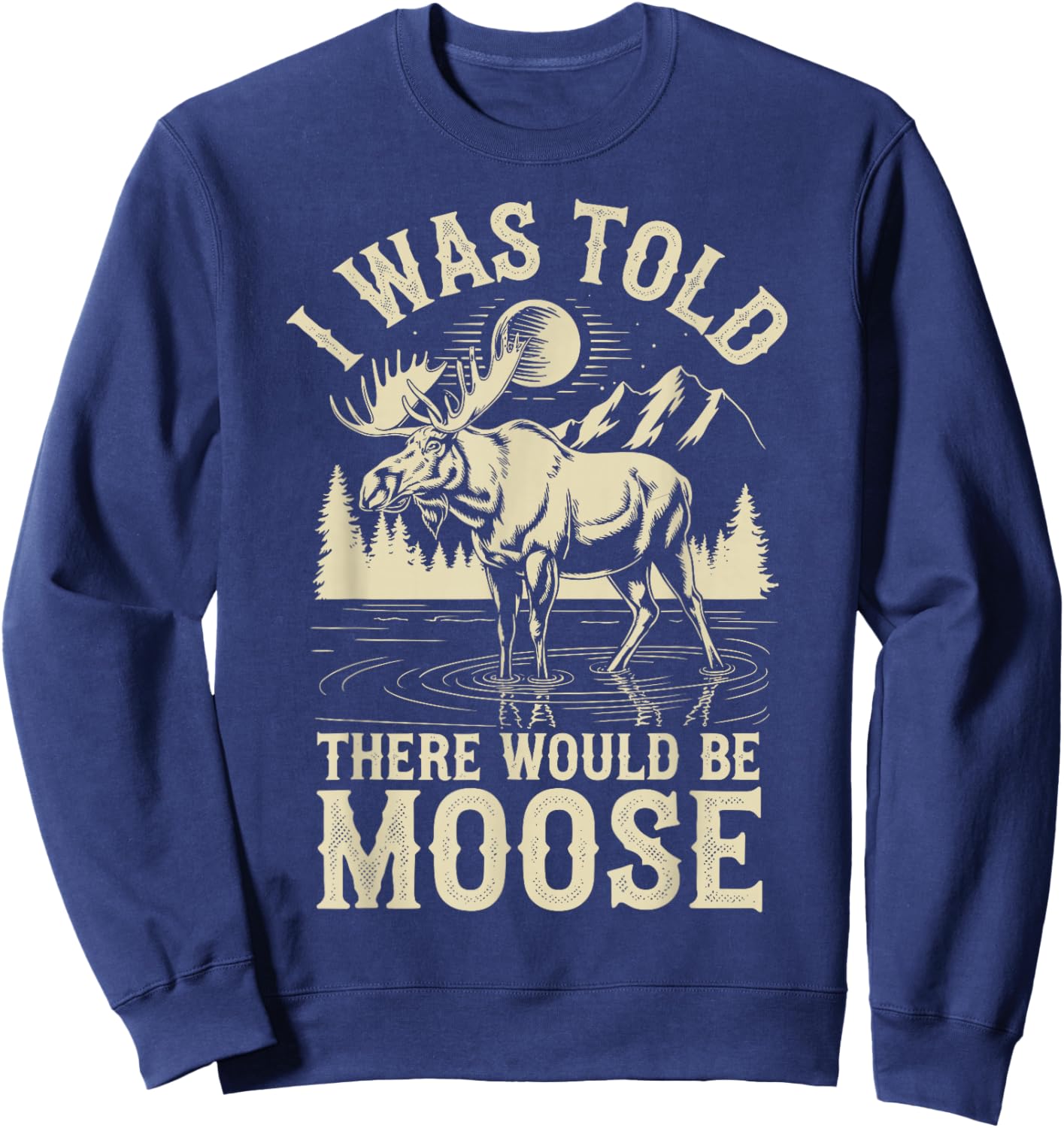 I Was Told There Would Be Moose Sweatshirt - Sweatshirt | Navy