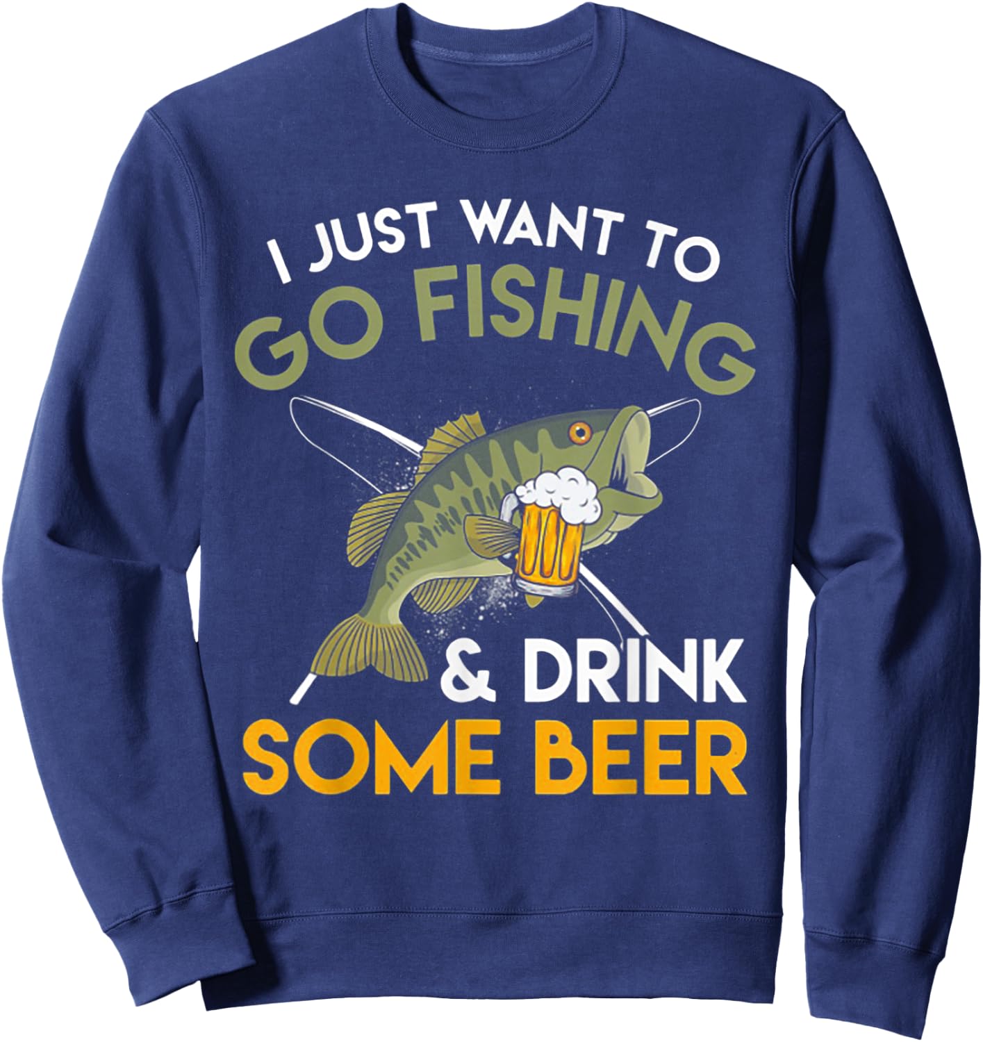 I Just Want To Go Fishing And Drink Some Beer Sweatshirt - Sweatshirt | Navy