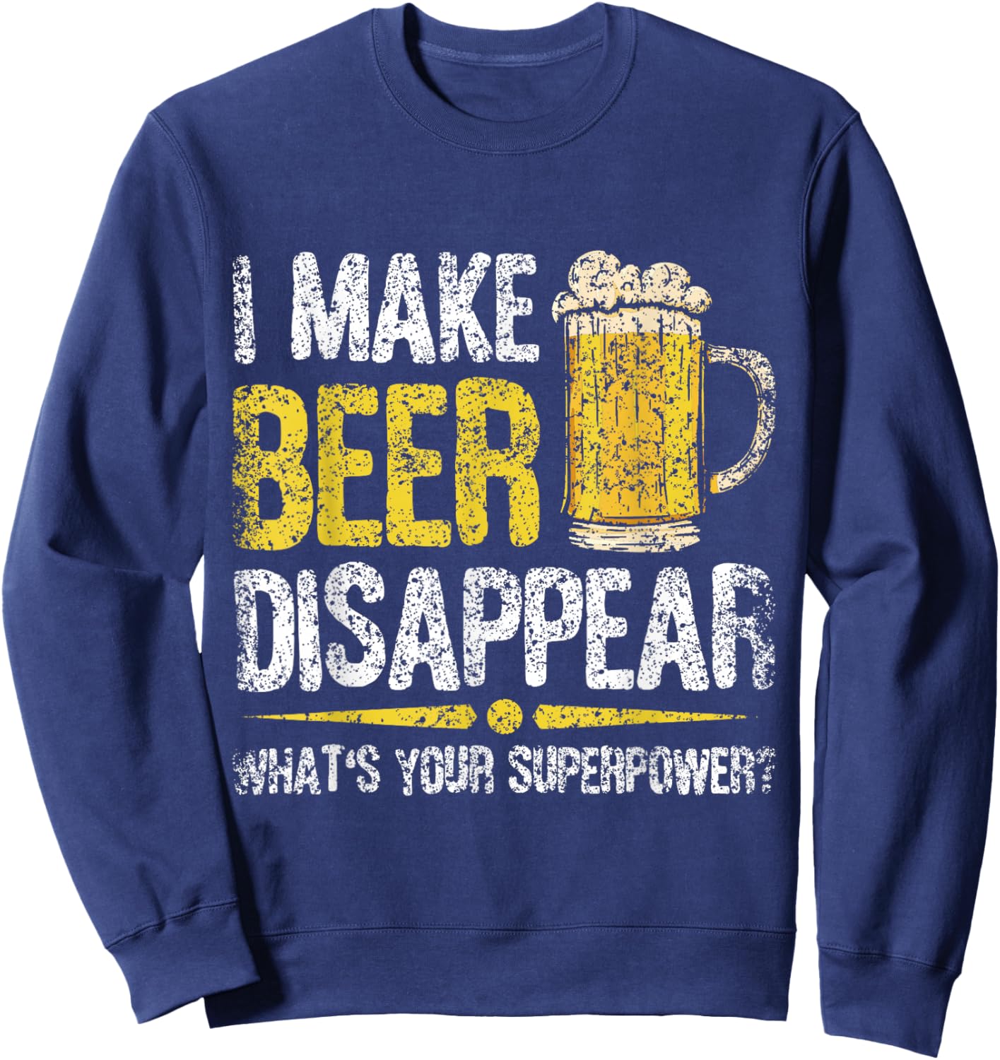 I Make Beer Disappear What's Your Superpower Beers Beer Sweatshirt - Sweatshirt | Navy