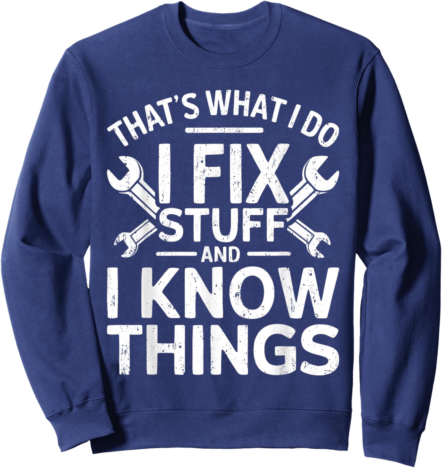 That's What I Do I Fix Stuff And I Know Things Shirt Sweatshirt - Sweatshirt | Navy