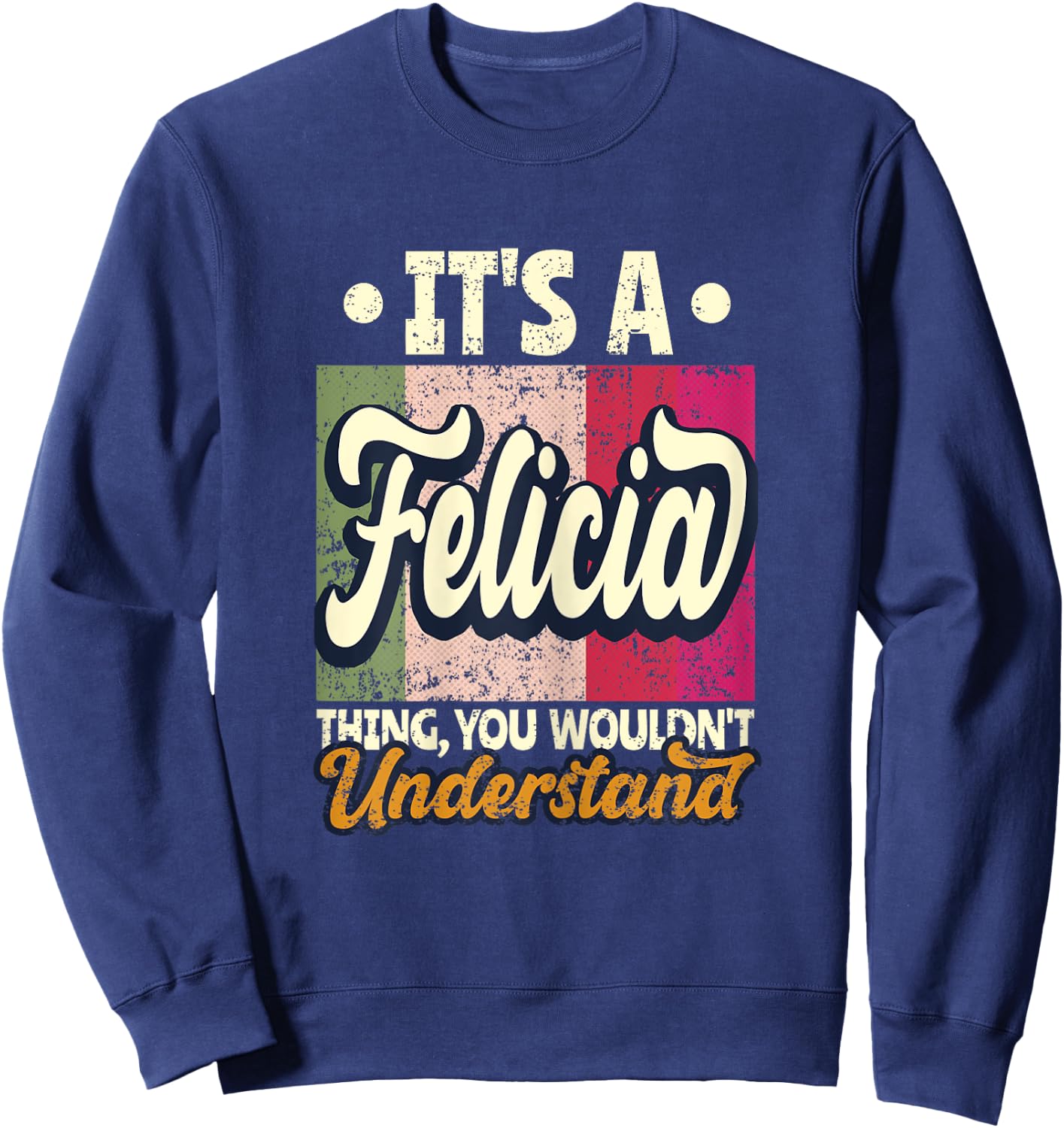 It's A Felicia Thing You Wouldn't Understand Sweatshirt - Sweatshirt | Navy