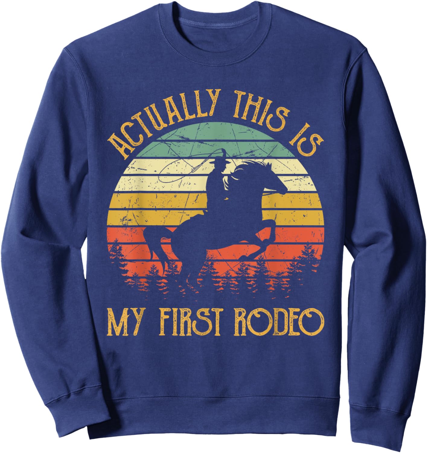 Western Cowboy Riding Horse Actually This Is My First Rodeo Sweatshirt - Sweatshirt | Navy