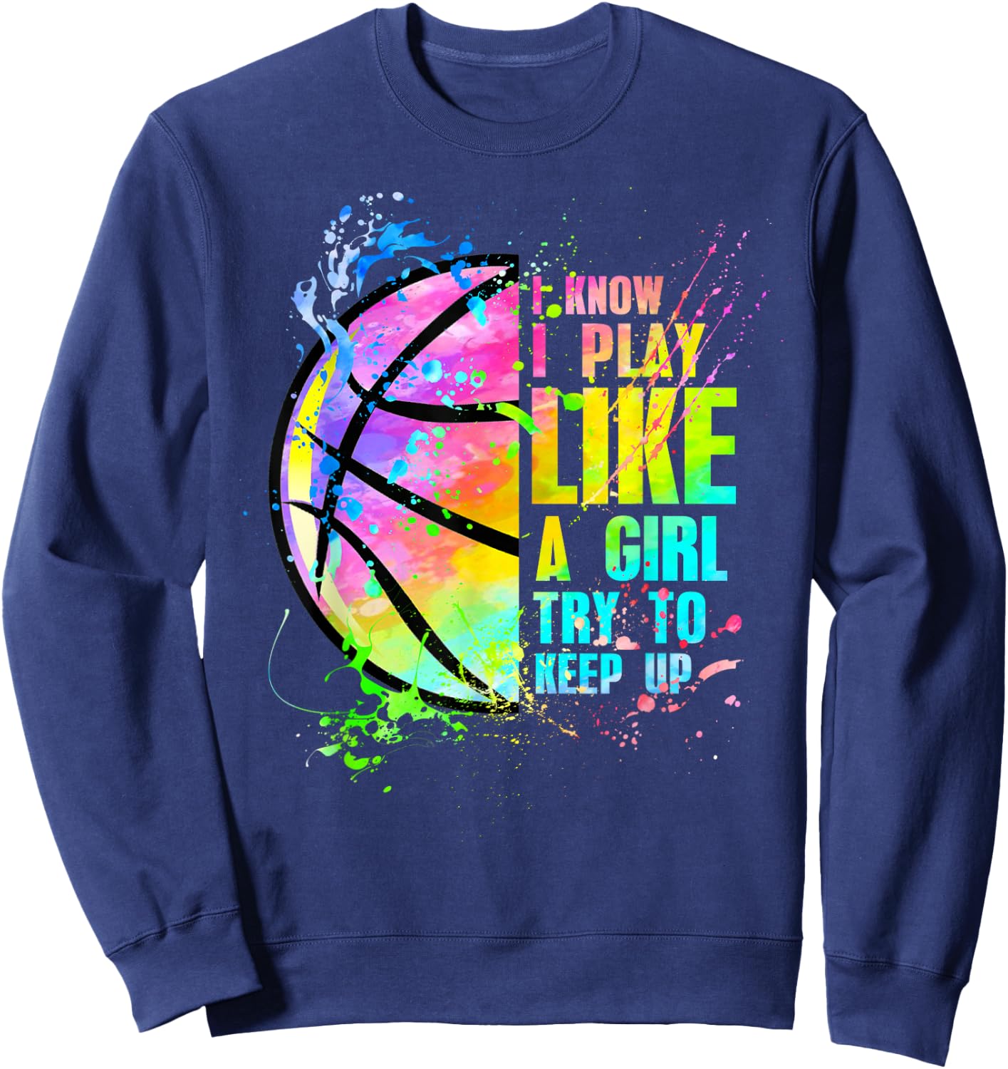 I Know I Play Like A Girl Try to Keep Up Basketball Sweatshirt - Sweatshirt | Navy