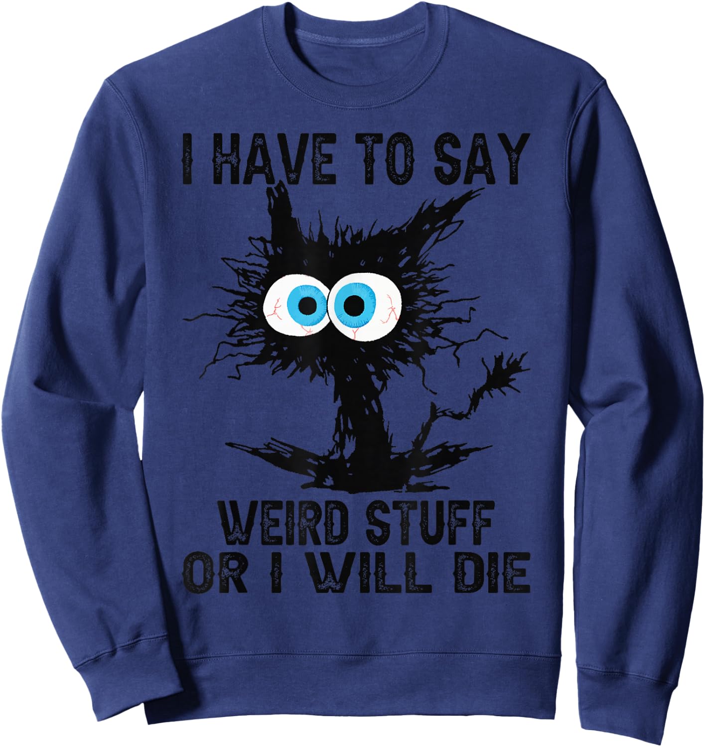 I Have to Say Weird Stuff Or I'll Die Funny Cat Lover Sweatshirt - Sweatshirt | Navy