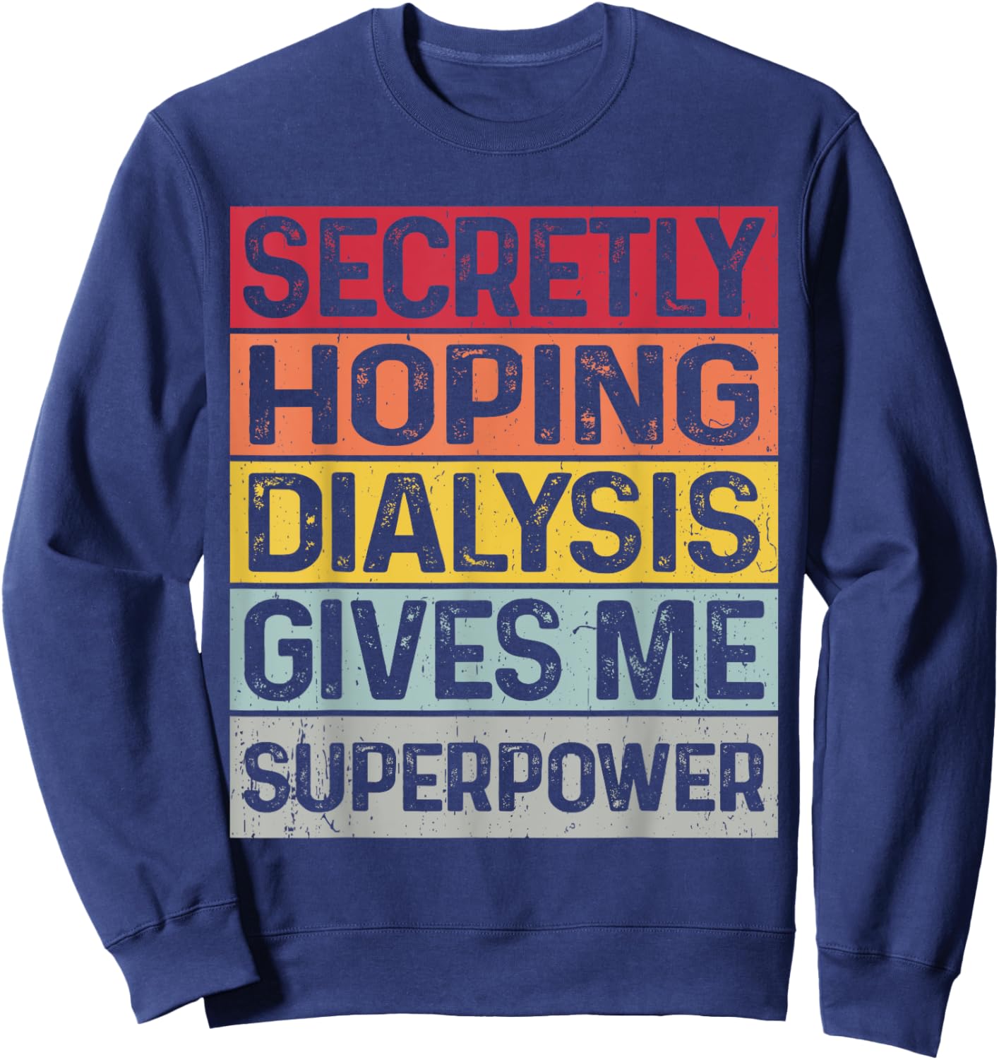 Secretly hoping dialysis gives me superpower kidney disease Sweatshirt - Sweatshirt | Navy