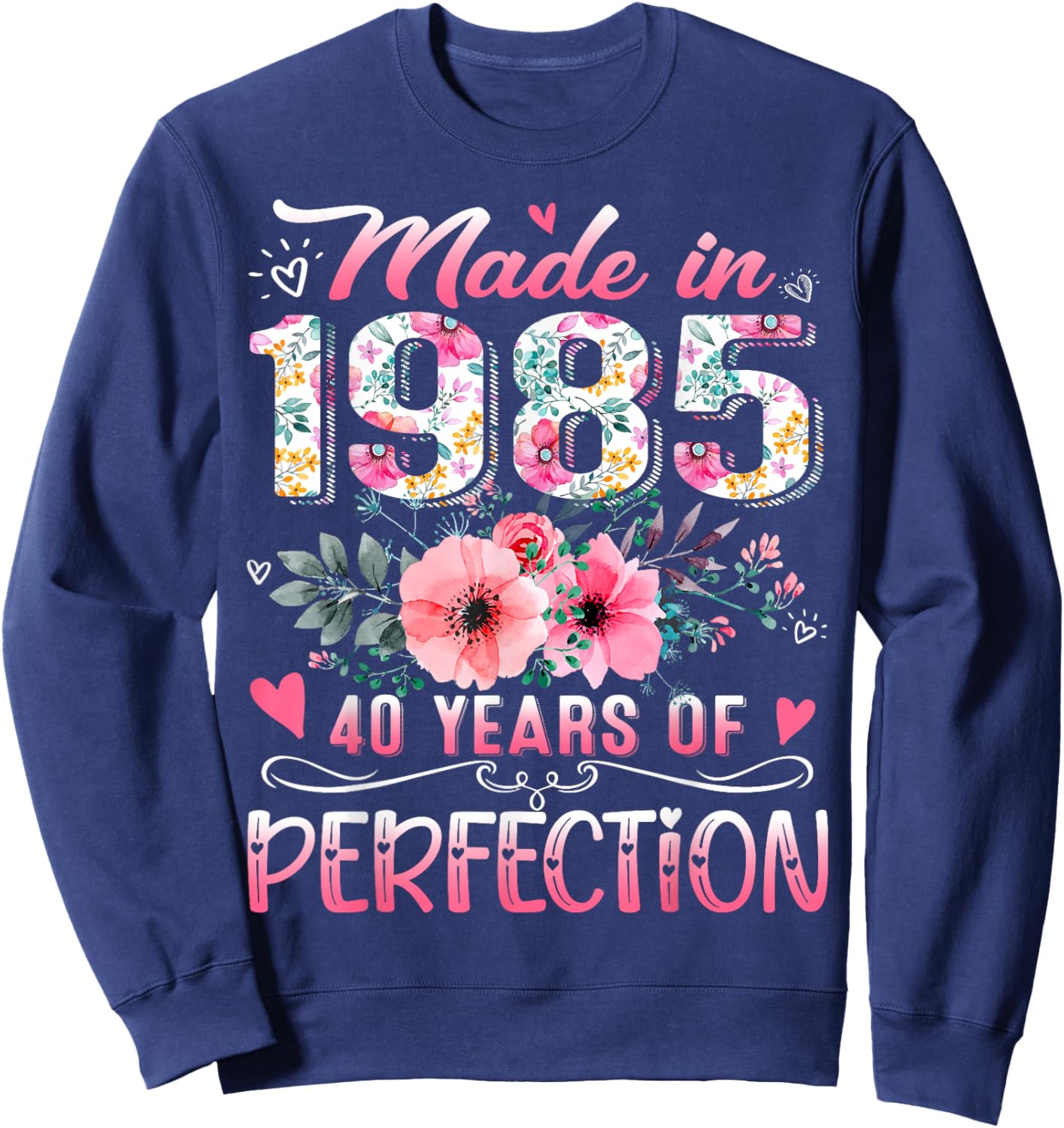 Made In 1985 Floral 40th Birthday 40 Years Of Perfection Sweatshirt - Sweatshirt | Navy