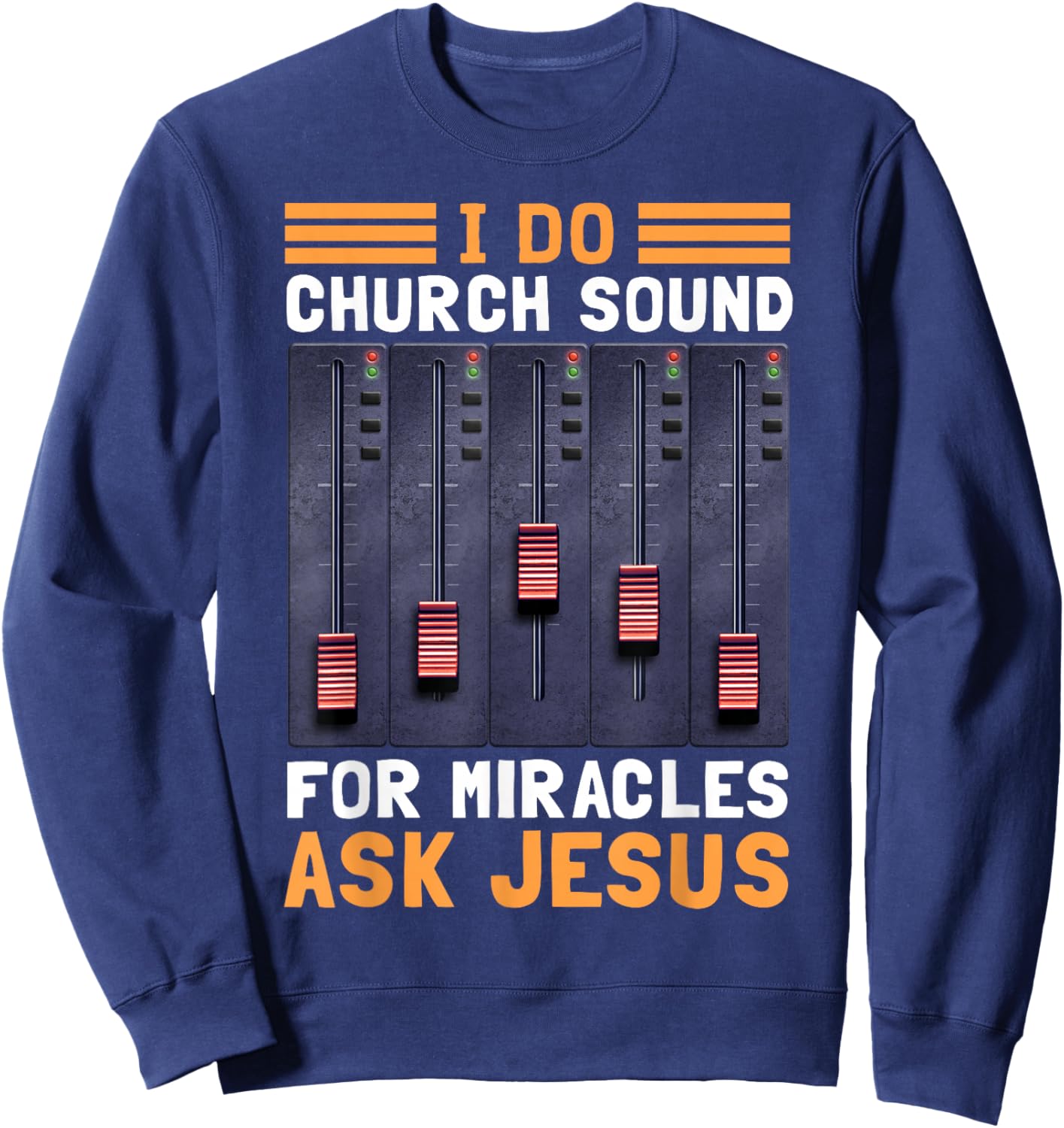 I Do Church Sound For Miracles Ask Jesus Sweatshirt - Sweatshirt | Navy