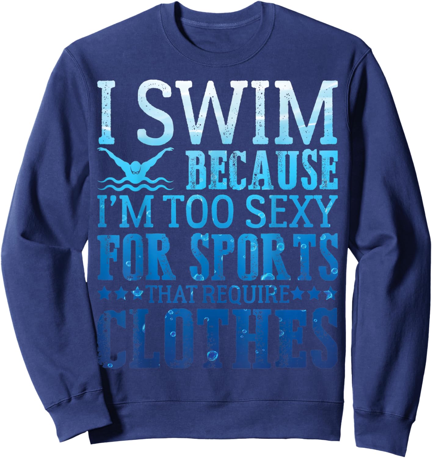 I Swim Because I'm Too Sexy Swimmer Sarcastic Sayings Gifts Sweatshirt - Sweatshirt | Navy