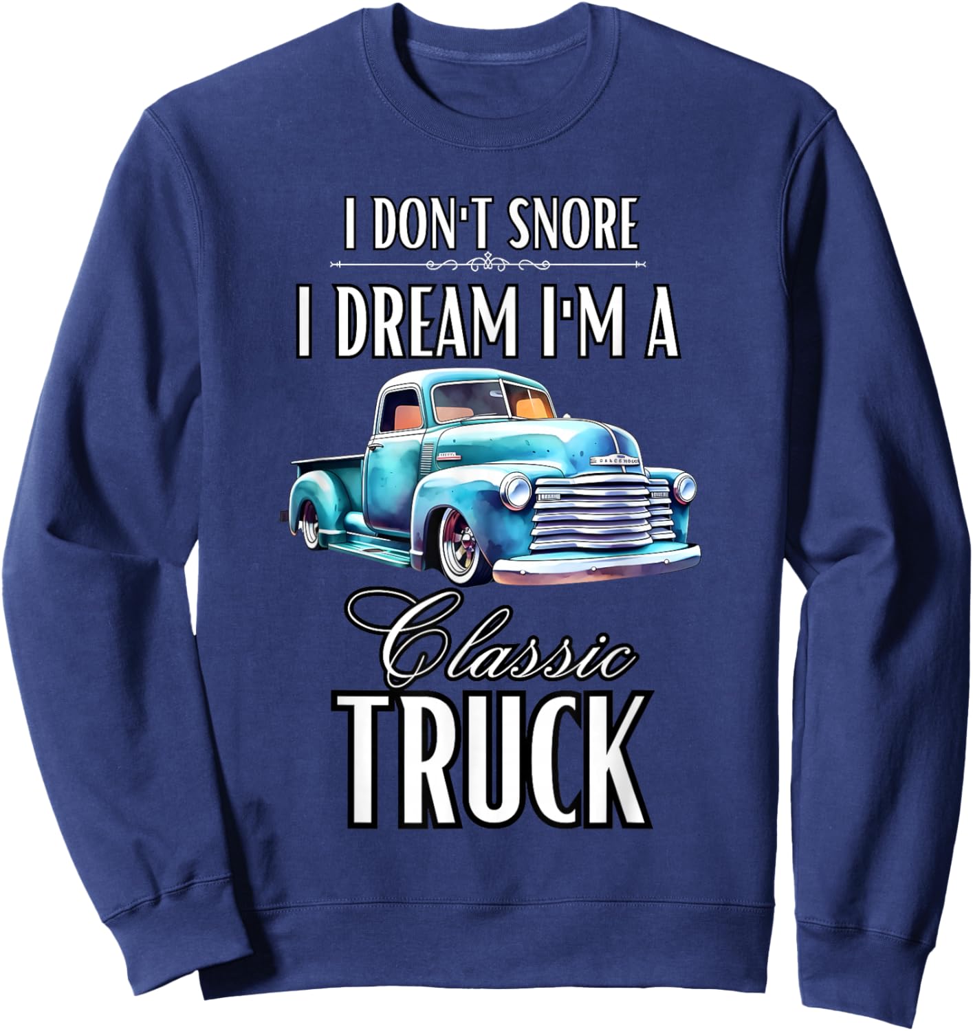 I Don't Snore I Dream I'm A Classic Truck Lowered Truck Sweatshirt - Sweatshirt | Navy