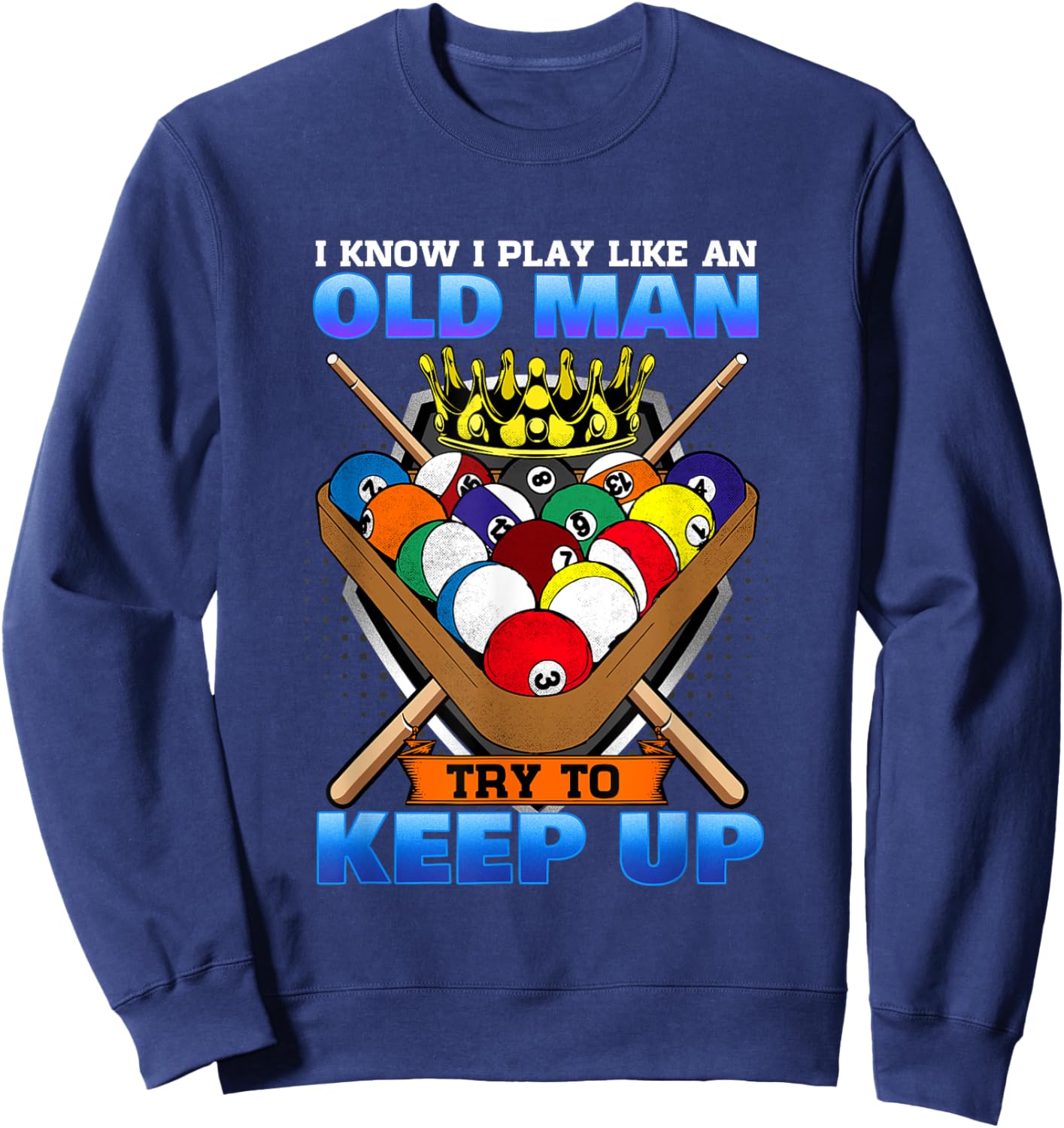 I Know I Play Like An Old Man Try To Keep Up I Billiards Sweatshirt - Sweatshirt | Navy