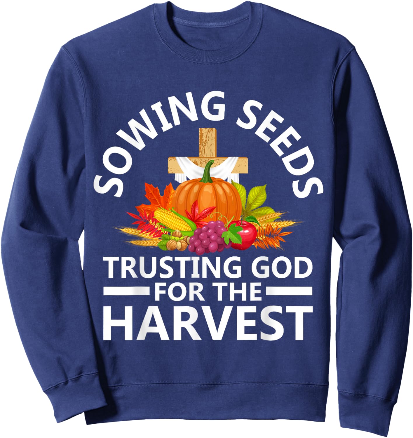 Sowing Seeds Trusting God For The Harvest Sweatshirt - Sweatshirt | Navy