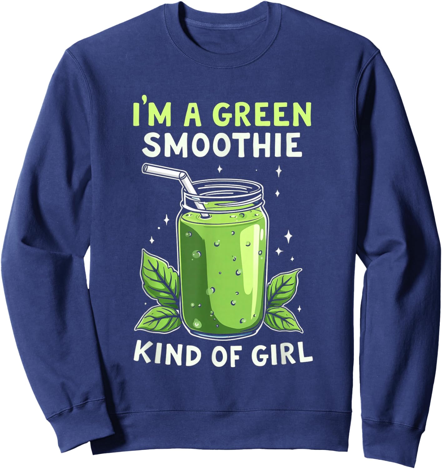 I'm A Green Smoothie Kind Of Girl Health Drink Vegan Life Sweatshirt - Sweatshirt | Navy