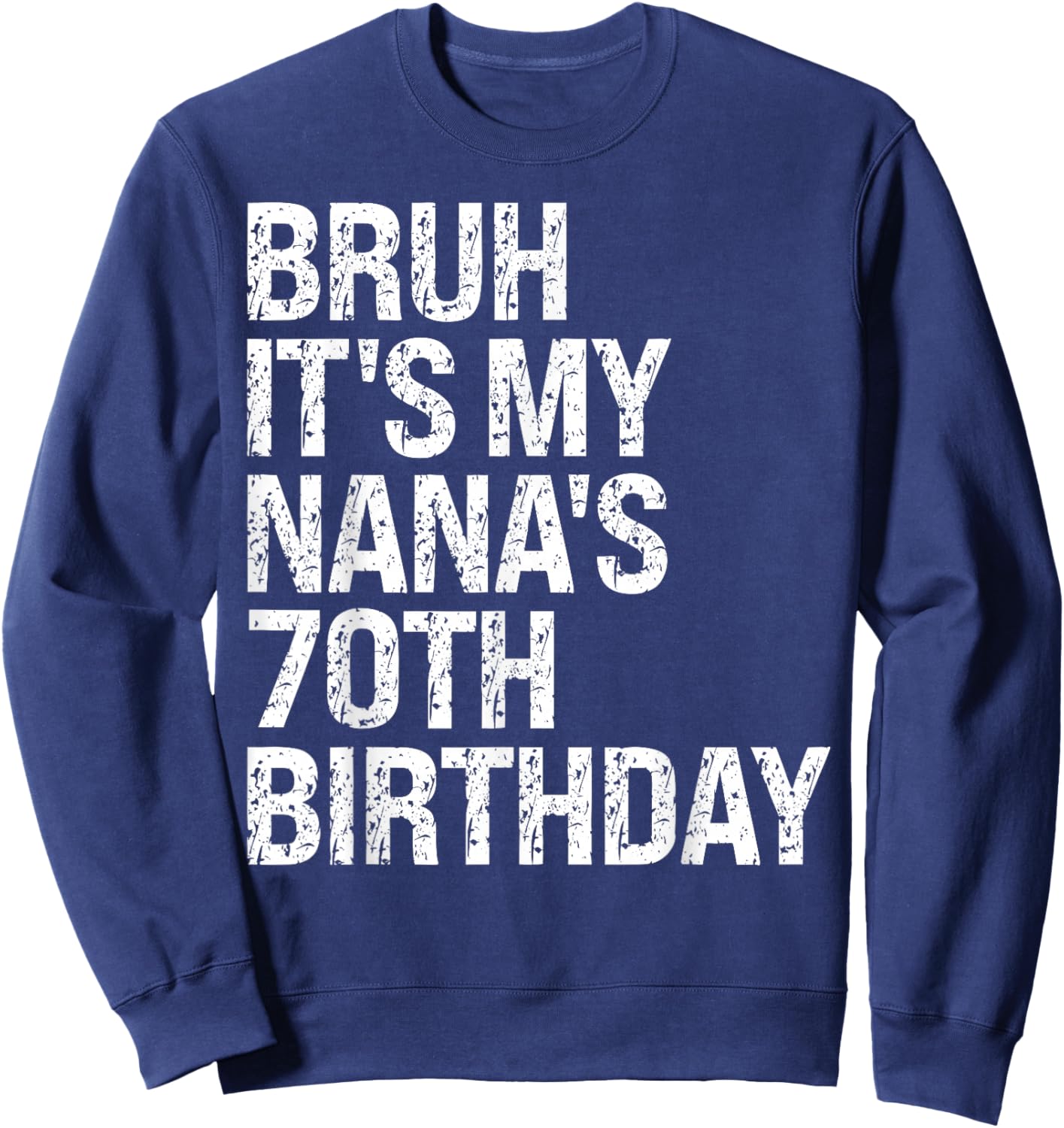 Bruh It's My Nana's 70th Birthday Queen Crown Happy Funny Sweatshirt - Sweatshirt | Navy