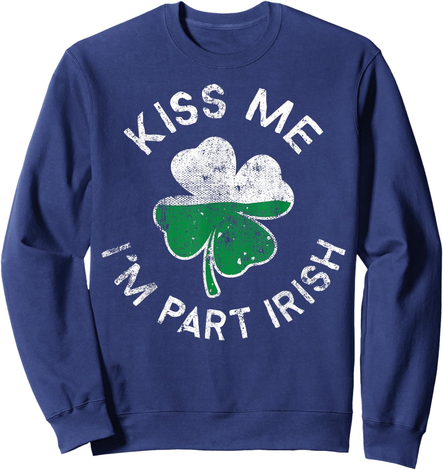 Kiss Me I'm Part Irish Lucky Clover St. Patrick's Day Sweatshirt - Sweatshirt | Navy