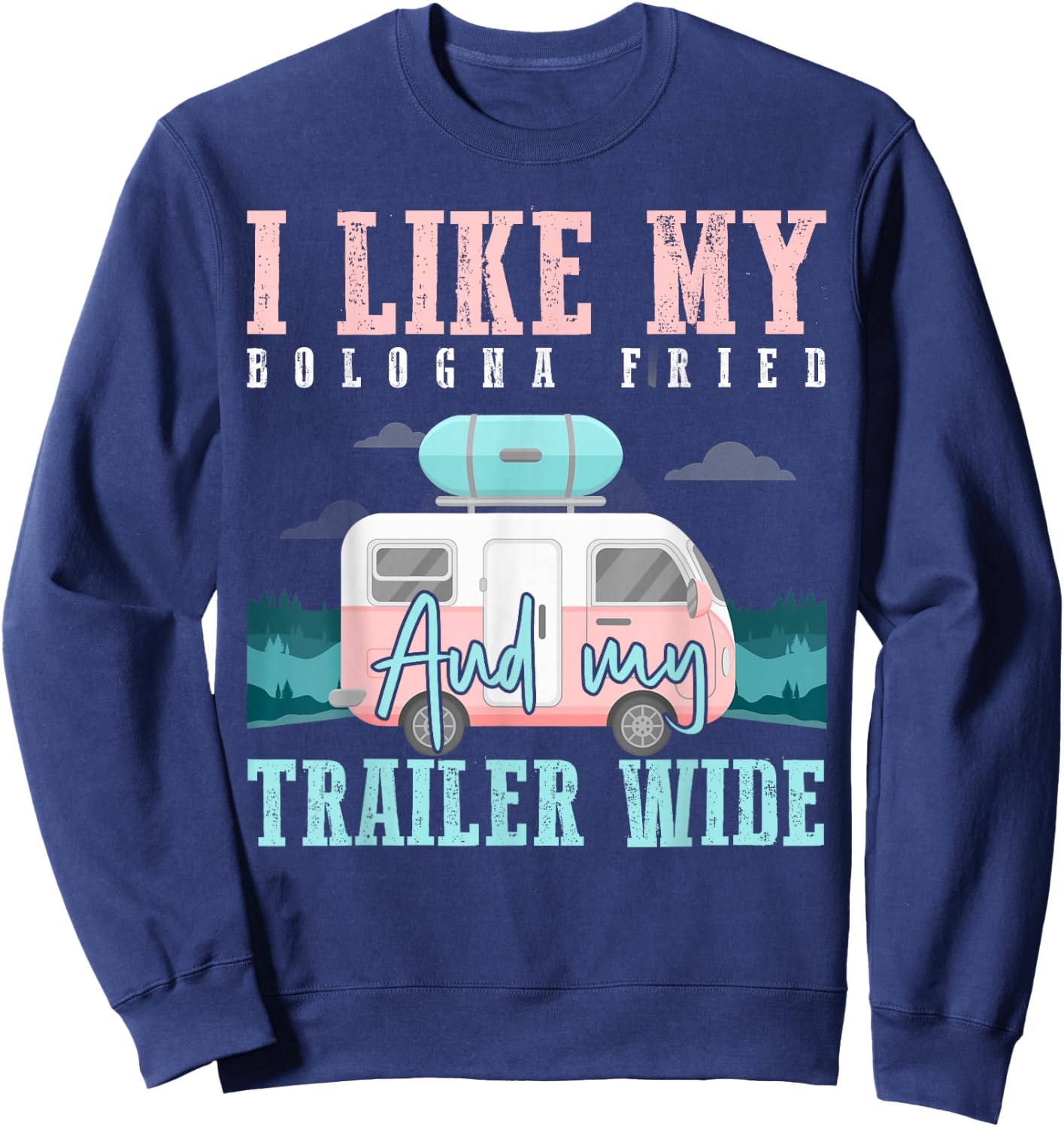 I Like My Bologna Fried and My Trailer Wide Sweatshirt - Sweatshirt | Navy