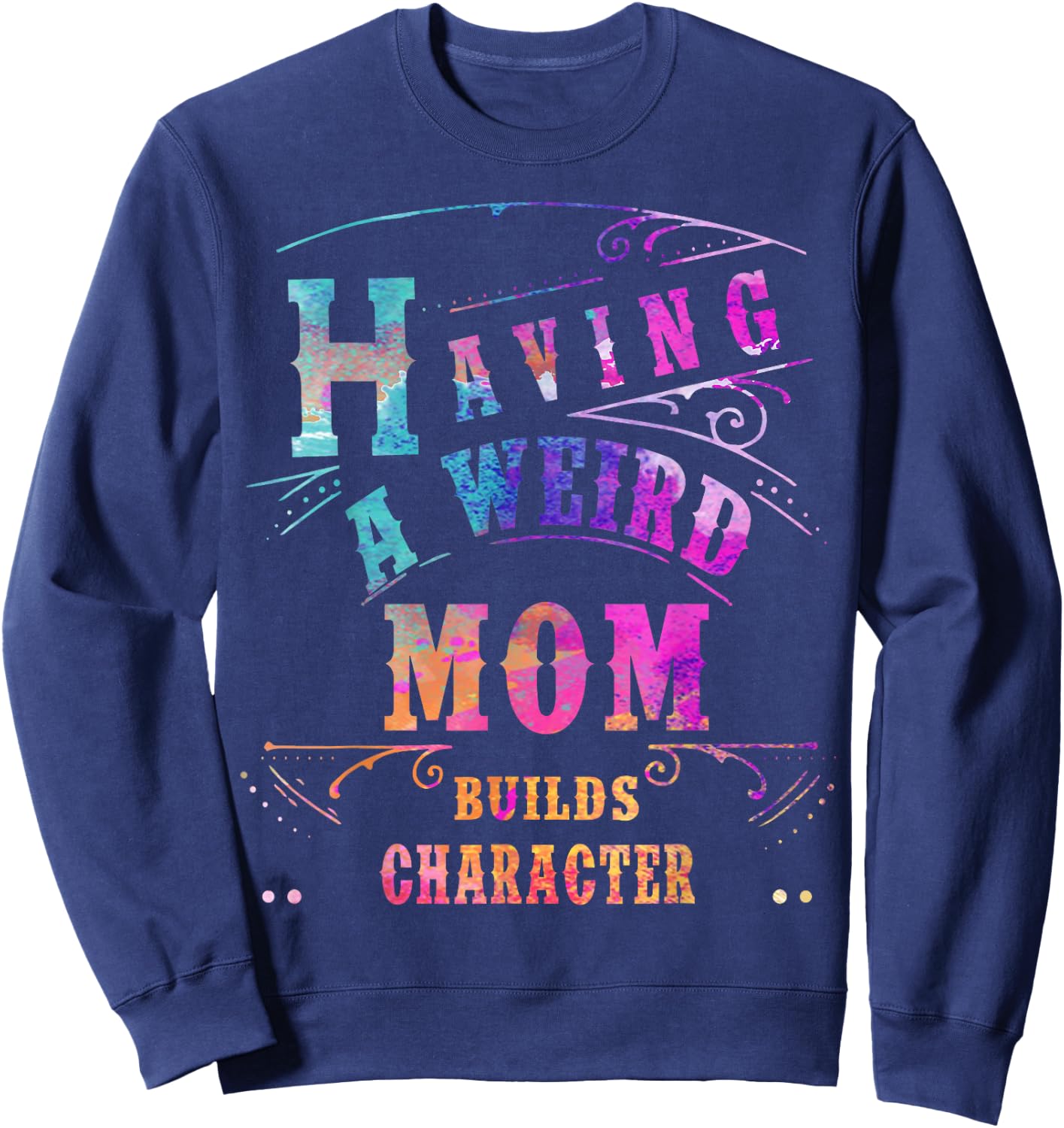Having a Weird Mom Builds Character Funny Women & mom Gifts Sweatshirt - Sweatshirt | Navy