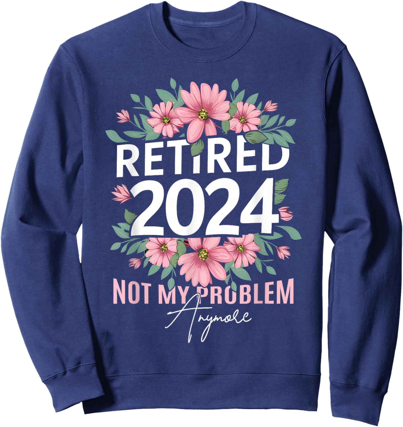 Retirement 2024 Women Retired 2024 Not My Problem Anymore Sweatshirt - Sweatshirt | Navy