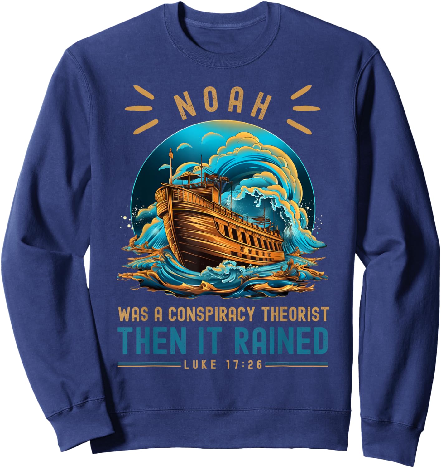 Noah Was A Conspiracy Theorist Then It Rained Sweatshirt - Sweatshirt | Navy