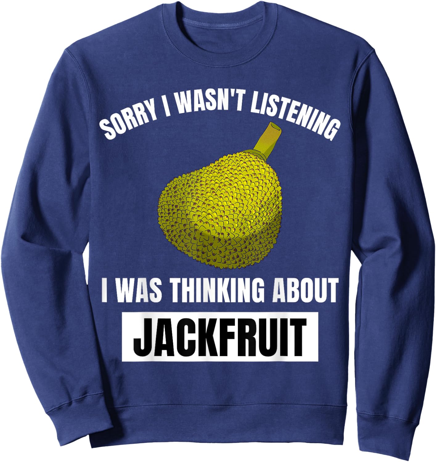 Jackfruit Lover I Wasn't Listening Thinking About Jackfruit Sweatshirt - Sweatshirt | Navy