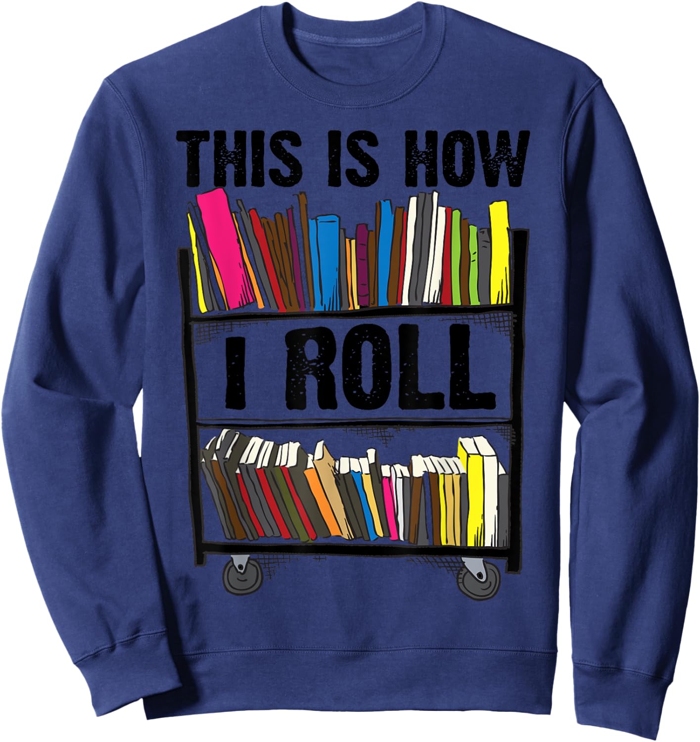 Funny This Is How I Roll Librarian Gift Cool Book Cart Joke Sweatshirt - Sweatshirt | Navy