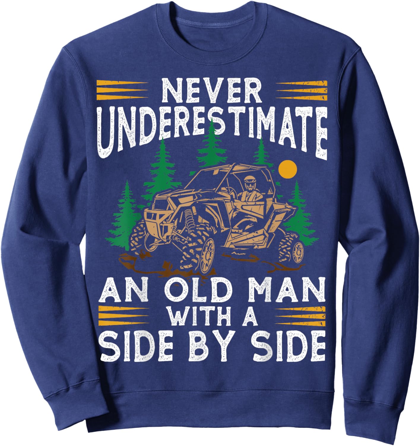 Never Underestimate An Old Man With A Side By Side UTV Sweatshirt - Sweatshirt | Navy