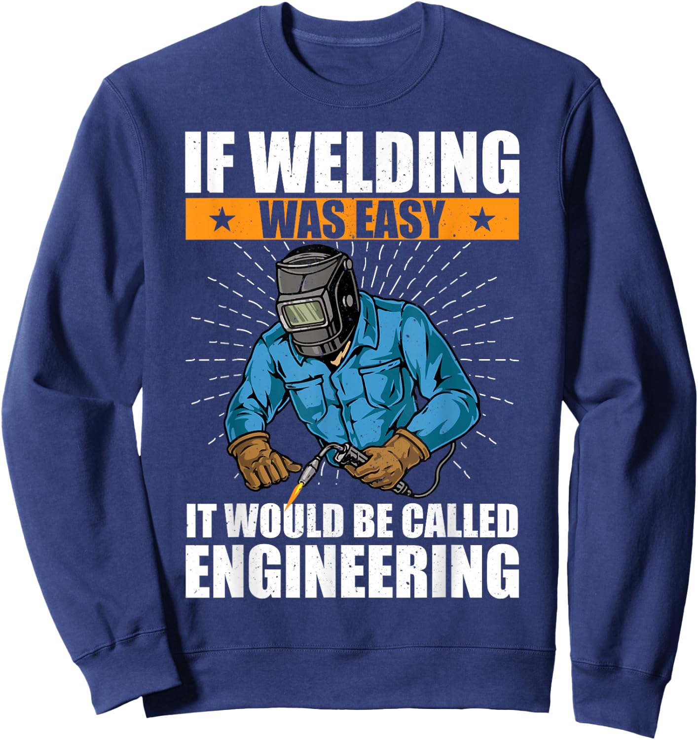 If Welding Was Easy It Would Be Called Engineering Funny Sweatshirt - Sweatshirt | Navy